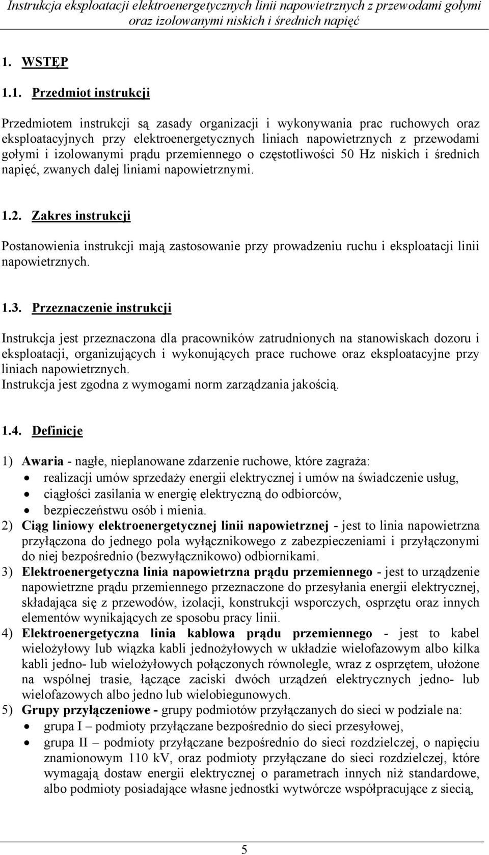 Zakres instrukcji Postanowienia instrukcji mają zastosowanie przy prowadzeniu ruchu i eksploatacji linii napowietrznych. 1.3.