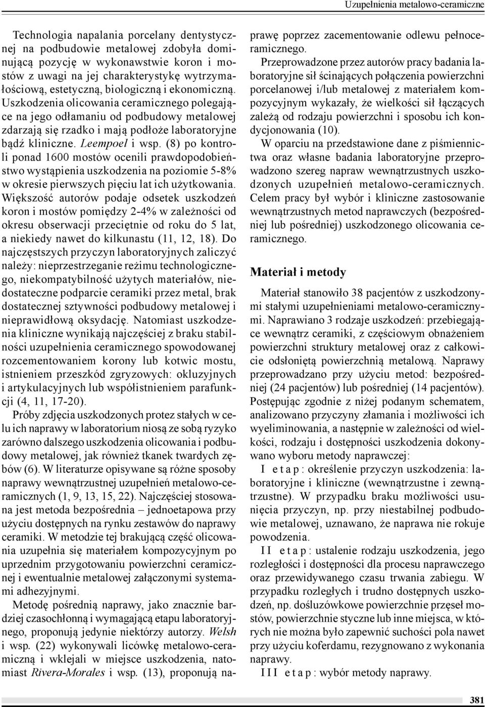 Uszkodzenia olicowania ceramicznego polegające na jego odłamaniu od podbudowy metalowej zdarzają się rzadko i mają podłoże laboratoryjne bądź kliniczne. Leempoel i wsp.