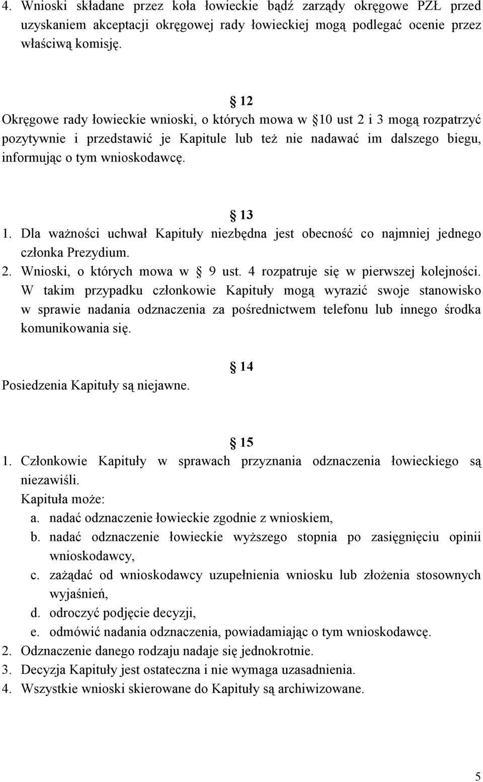 Dla ważności uchwał Kapituły niezbędna jest obecność co najmniej jednego członka Prezydium. 2. Wnioski, o których mowa w 9 ust. 4 rozpatruje się w pierwszej kolejności.