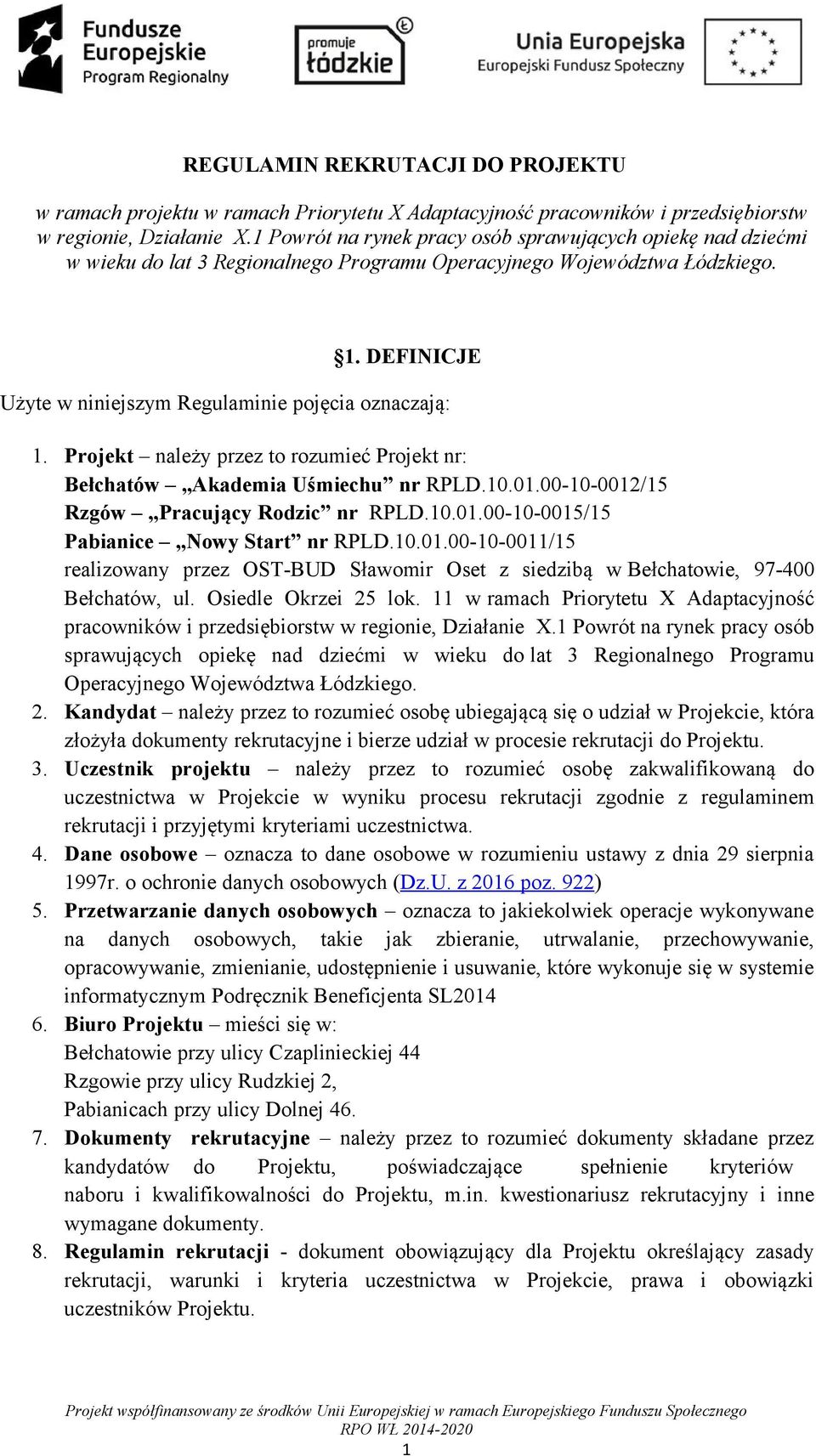 DEFINICJE Użyte w niniejszym Regulaminie pojęcia oznaczają: 1. Projekt należy przez to rozumieć Projekt nr: Bełchatów Akademia Uśmiechu nr RPLD.10.01.00-10-0012/15 Rzgów Pracujący Rodzic nr RPLD.10.01.00-10-0015/15 Pabianice Nowy Start nr RPLD.