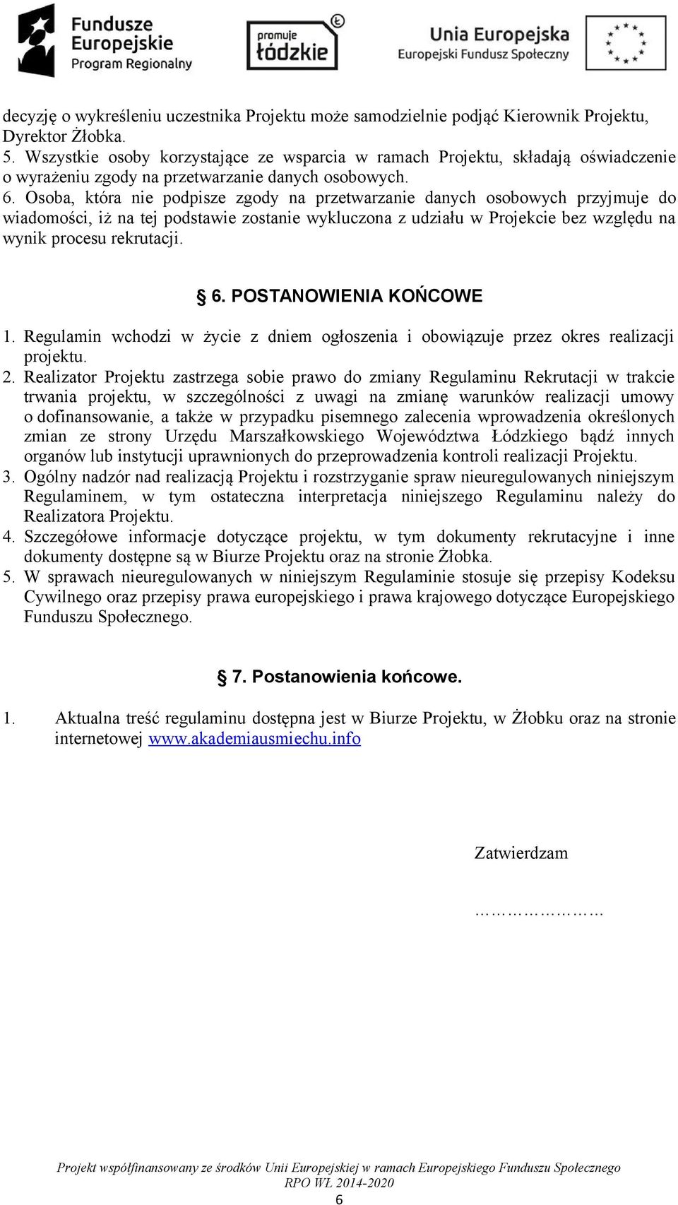 Osoba, która nie podpisze zgody na przetwarzanie danych osobowych przyjmuje do wiadomości, iż na tej podstawie zostanie wykluczona z udziału w Projekcie bez względu na wynik procesu rekrutacji. 6.