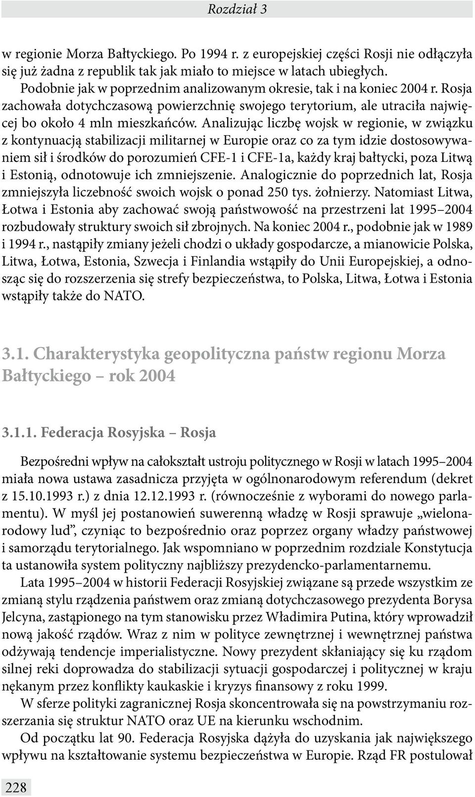 Analizując liczbę wojsk w regionie, w związku z kontynuacją stabilizacji militarnej w Europie oraz co za tym idzie dostosowywaniem sił i środków do porozumień CFE-1 i CFE-1a, każdy kraj bałtycki,