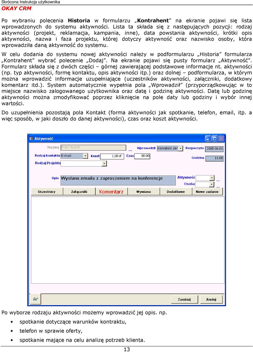 aktywność oraz nazwisko osoby, która wprowadziła daną aktywność do systemu. W celu dodania do systemu nowej aktywności naleŝy w podformularzu Historia formularza Kontrahent wybrać polecenie Dodaj.