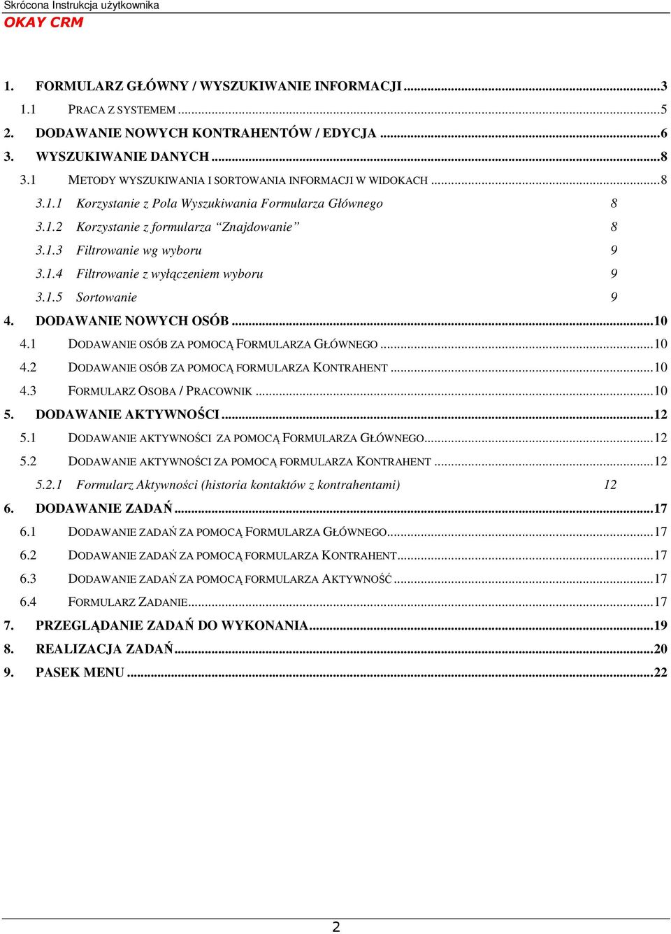 1.5 Sortowanie 9 4. DODAWANIE NOWYCH OSÓB...10 4.1 DODAWANIE OSÓB ZA POMOCĄ FORMULARZA GŁÓWNEGO...10 4.2 DODAWANIE OSÓB ZA POMOCĄ FORMULARZA KONTRAHENT...10 4.3 FORMULARZ OSOBA / PRACOWNIK...10 5.