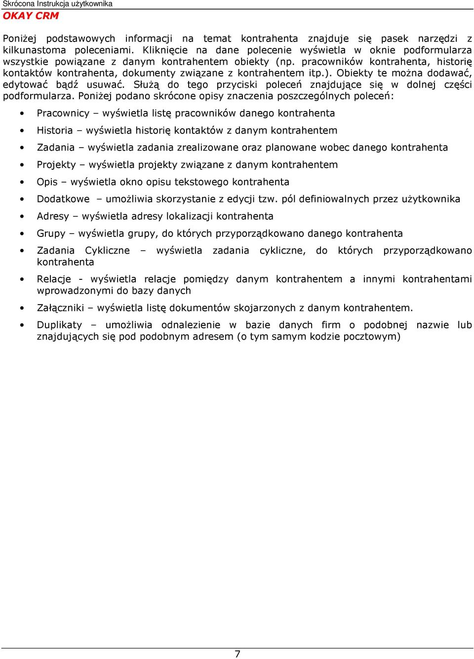 pracowników kontrahenta, historię kontaktów kontrahenta, dokumenty związane z kontrahentem itp.). Obiekty te moŝna dodawać, edytować bądź usuwać.