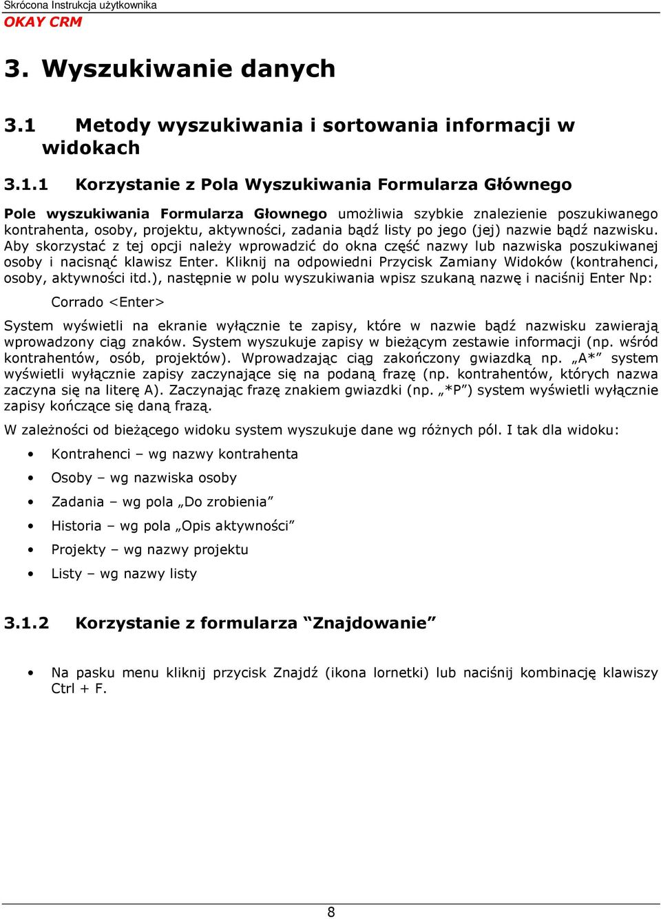 1 Korzystanie z Pola Wyszukiwania Formularza Głównego Pole wyszukiwania Formularza Głownego umoŝliwia szybkie znalezienie poszukiwanego kontrahenta, osoby, projektu, aktywności, zadania bądź listy po