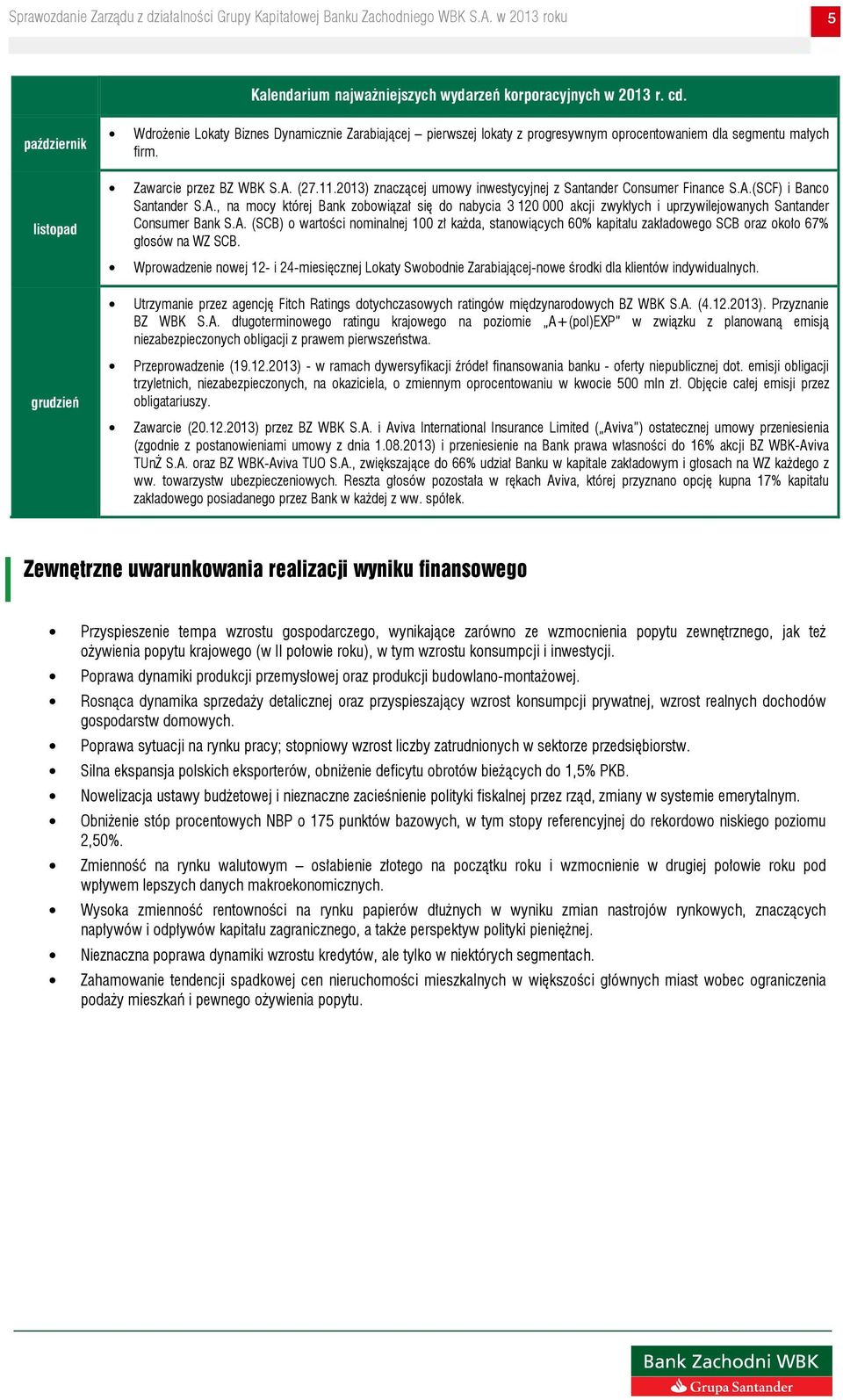 2013) znaczącej umowy inwestycyjnej z Santander Consumer Finance S.A.(SCF) i Banco Santander S.A., na mocy której Bank zobowiązał się do nabycia 3 120 000 akcji zwykłych i uprzywilejowanych Santander Consumer Bank S.