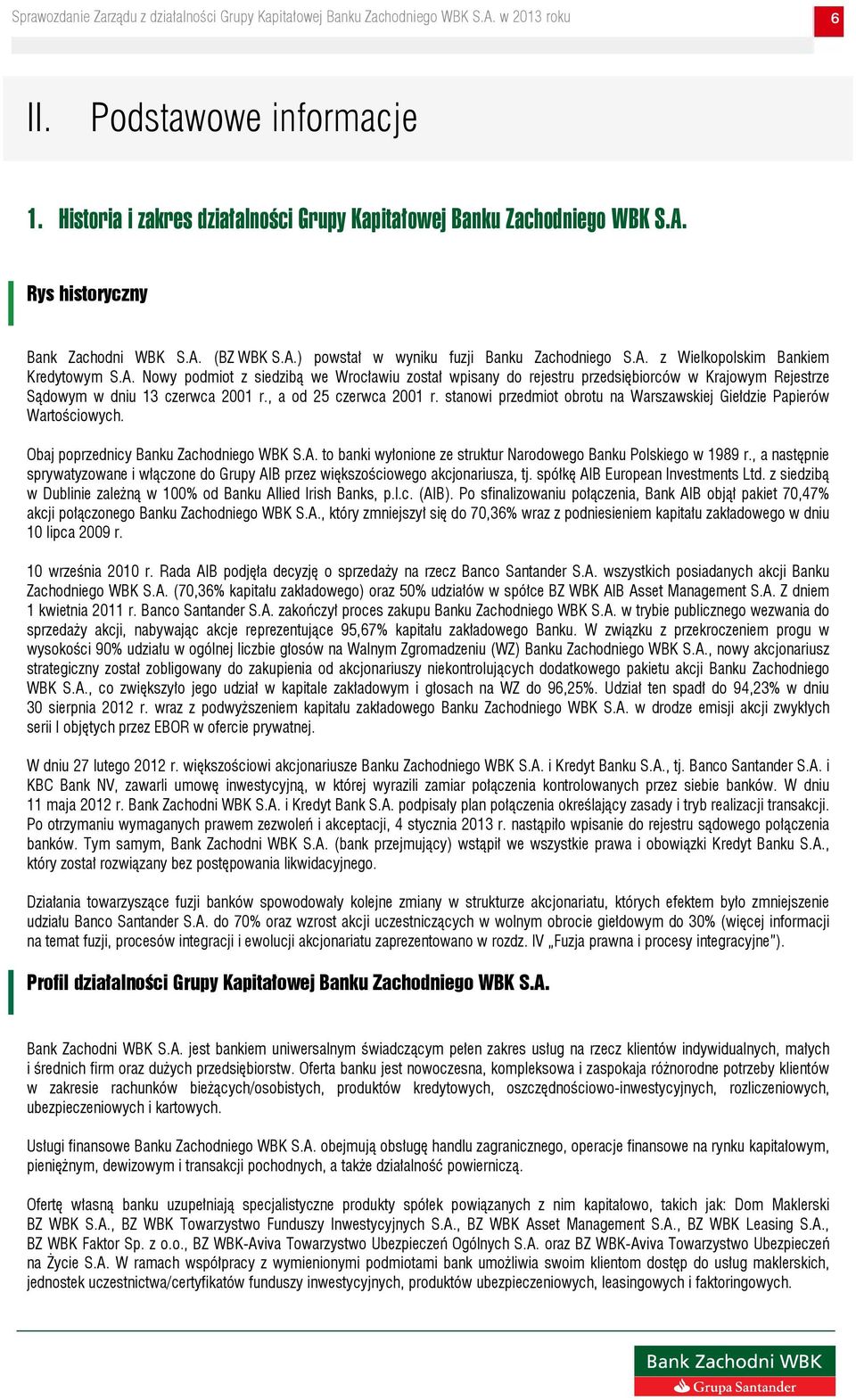 , a od 25 czerwca 2001 r. stanowi przedmiot obrotu na Warszawskiej Giełdzie Papierów Wartościowych. Obaj poprzednicy Banku Zachodniego WBK S.A.