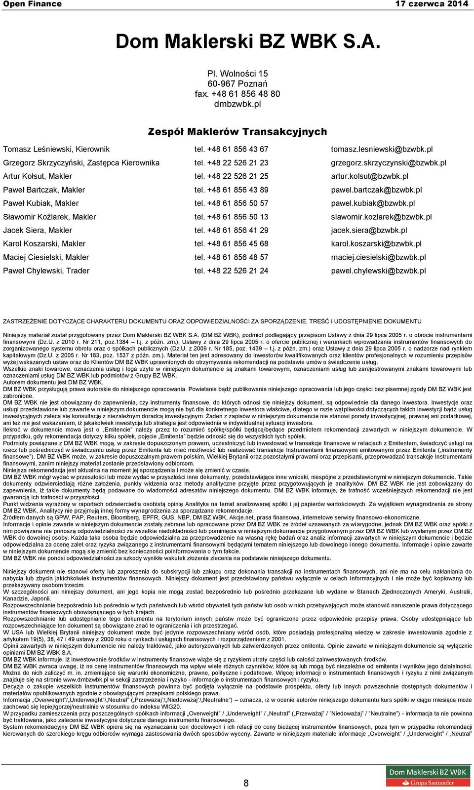 +48 61 856 43 89 pawel.bartczak@bzwbk.pl Paweł Kubiak, Makler tel. +48 61 856 50 57 pawel.kubiak@bzwbk.pl Sławomir Koźlarek, Makler tel. +48 61 856 50 13 slawomir.kozlarek@bzwbk.