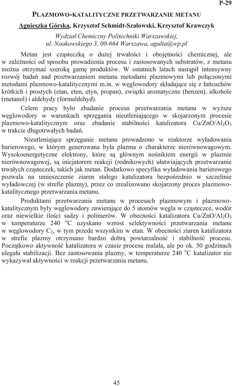 W ostatnich latach nast pi intensywny rozwój bada nad przetwarzaniem metanu metodami plazmowymi lub po czonymi metodami plazmowo-katalitycznymi m.in. w w glowodory sk adaj ce si z a cuchów krótkich i prostych (etan, eten, etyn, propan), zwi zki aromatyczne (benzen), alkohole (metanol) i aldehydy (formaldehyd).