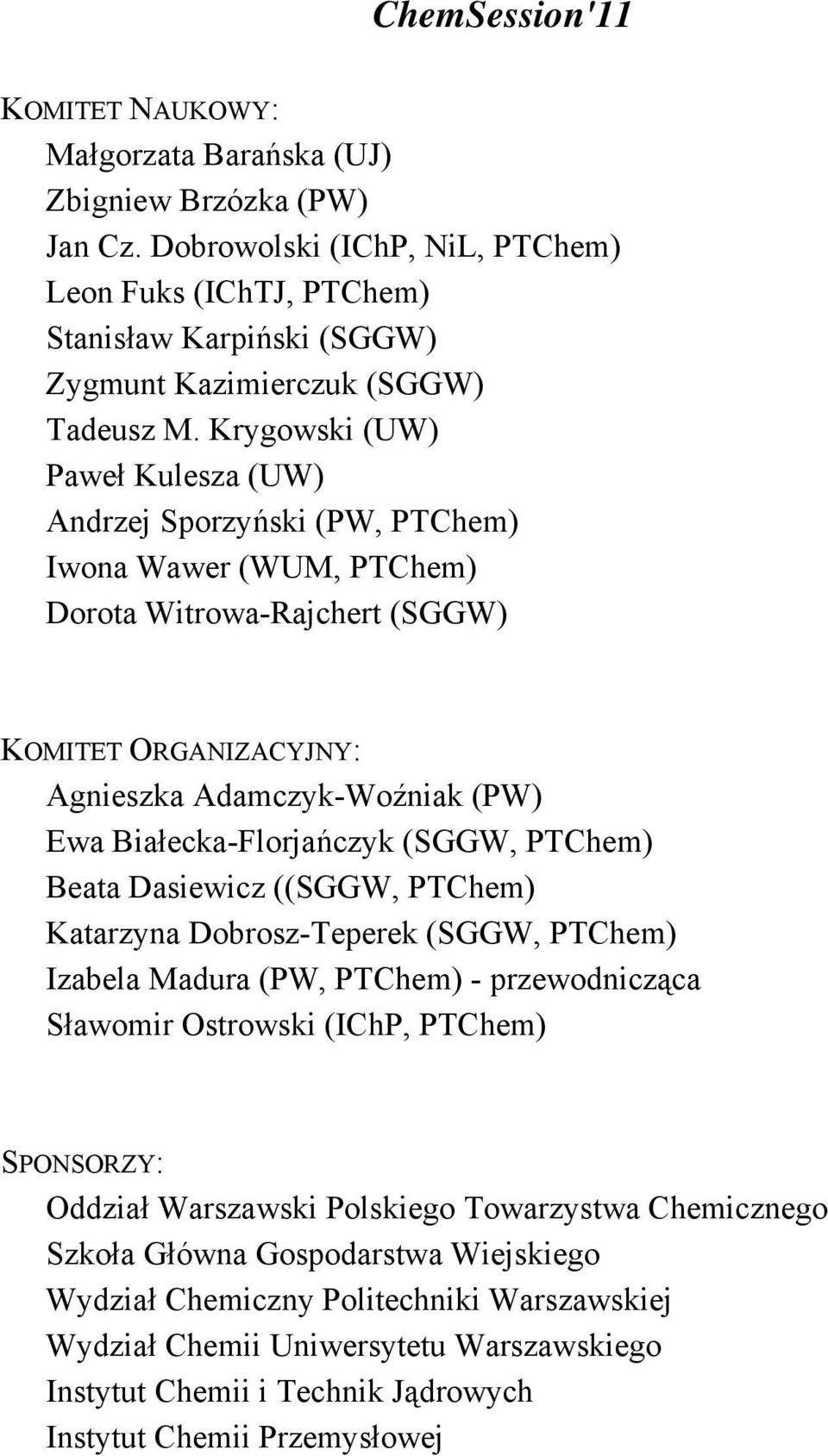 Krygowski (UW) Paweł Kulesza (UW) Andrzej Sporzyński (PW, PTChem) Iwona Wawer (WUM, PTChem) Dorota Witrowa-Rajchert (SGGW) KMITET RGAIZACYJY: Agnieszka Adamczyk-Woźniak (PW) Ewa Białecka-Florjańczyk