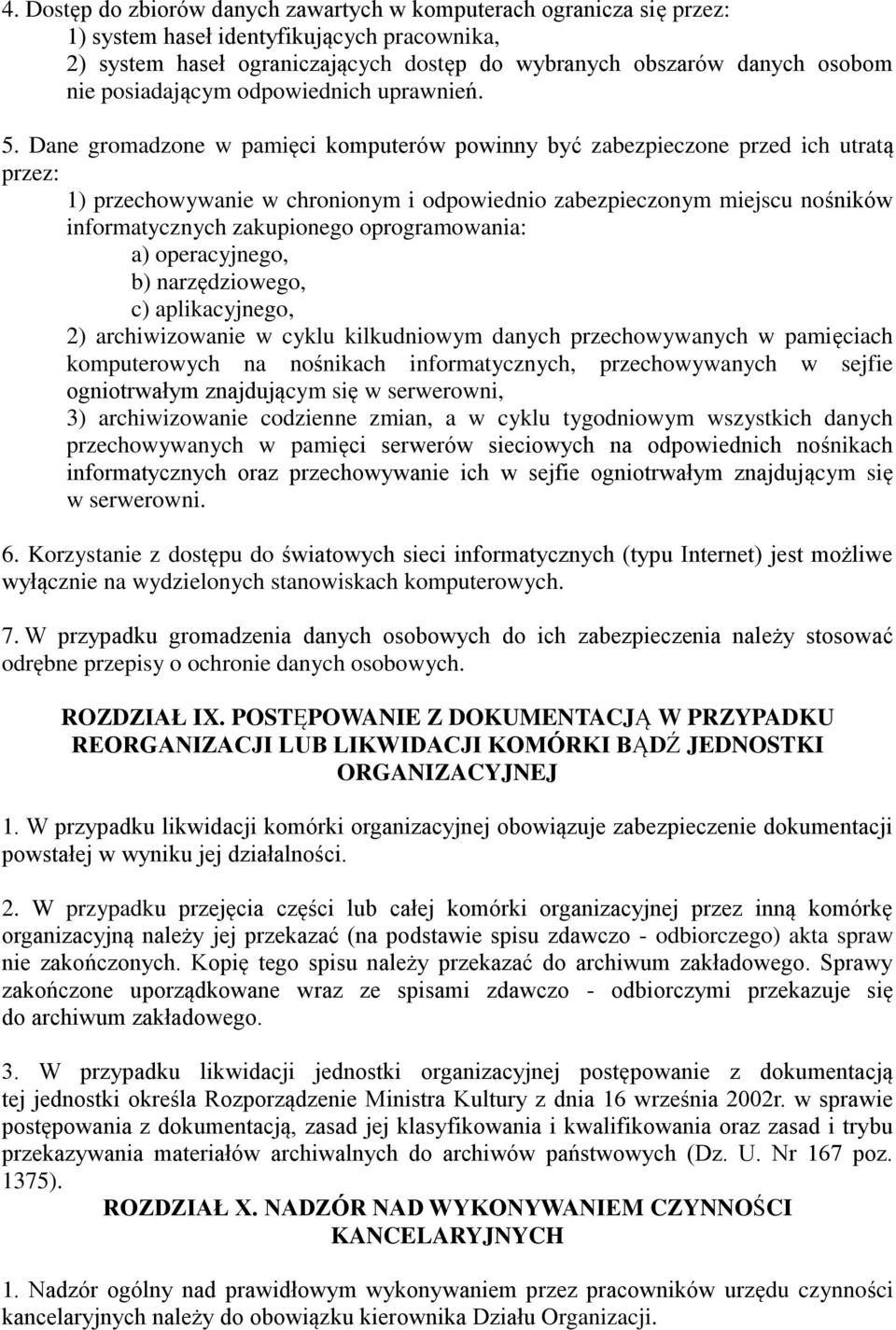 Dane gromadzone w pamięci komputerów powinny być zabezpieczone przed ich utratą przez: 1) przechowywanie w chronionym i odpowiednio zabezpieczonym miejscu nośników informatycznych zakupionego