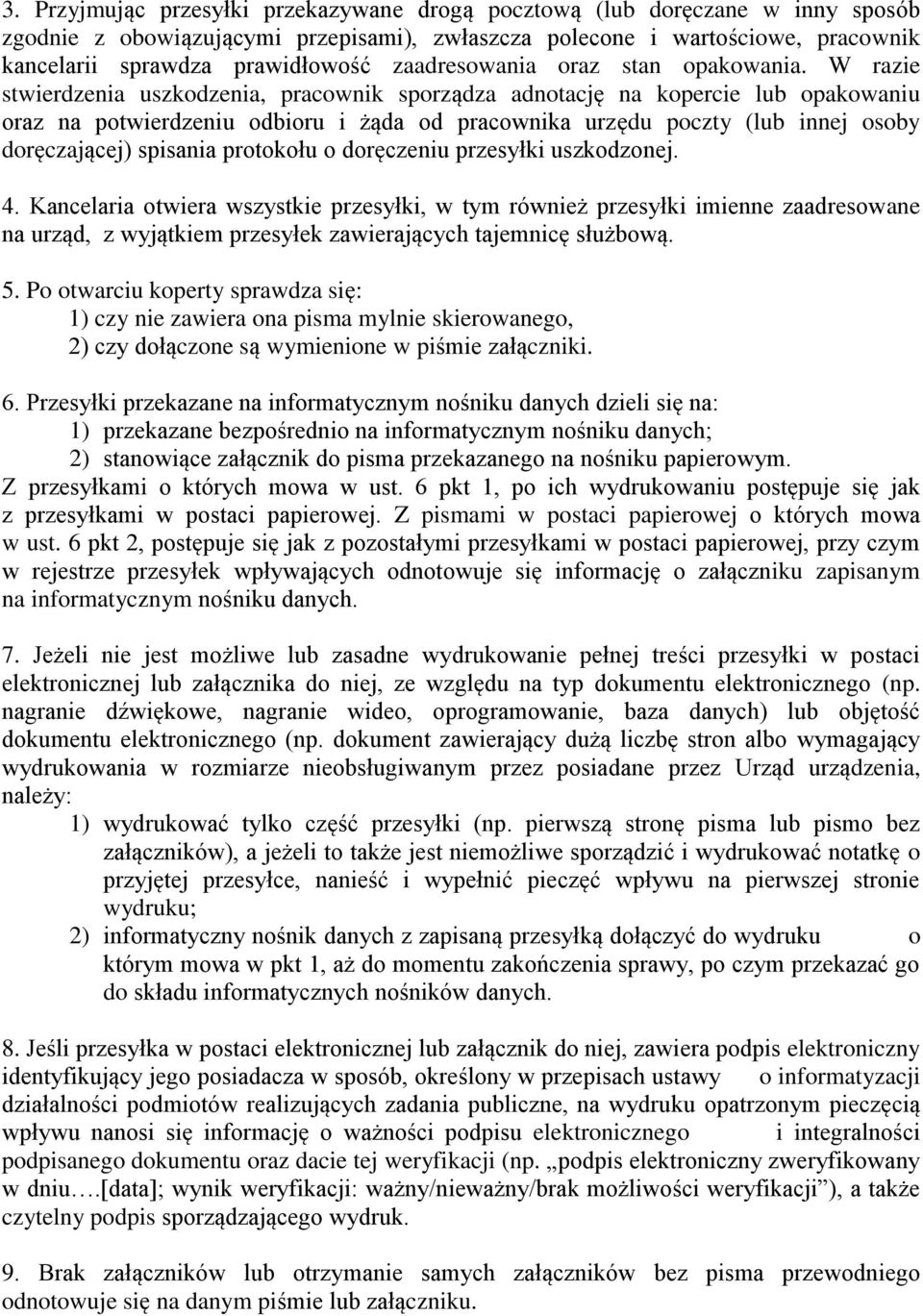 W razie stwierdzenia uszkodzenia, pracownik sporządza adnotację na kopercie lub opakowaniu oraz na potwierdzeniu odbioru i żąda od pracownika urzędu poczty (lub innej osoby doręczającej) spisania