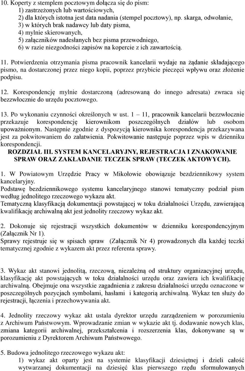 11. Potwierdzenia otrzymania pisma pracownik kancelarii wydaje na żądanie składającego pismo, na dostarczonej przez niego kopii, poprzez przybicie pieczęci wpływu oraz złożenie podpisu. 12.