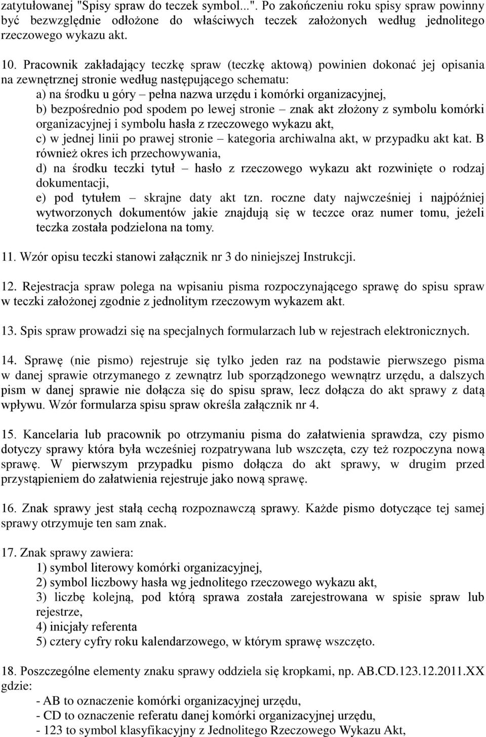 b) bezpośrednio pod spodem po lewej stronie znak akt złożony z symbolu komórki organizacyjnej i symbolu hasła z rzeczowego wykazu akt, c) w jednej linii po prawej stronie kategoria archiwalna akt, w