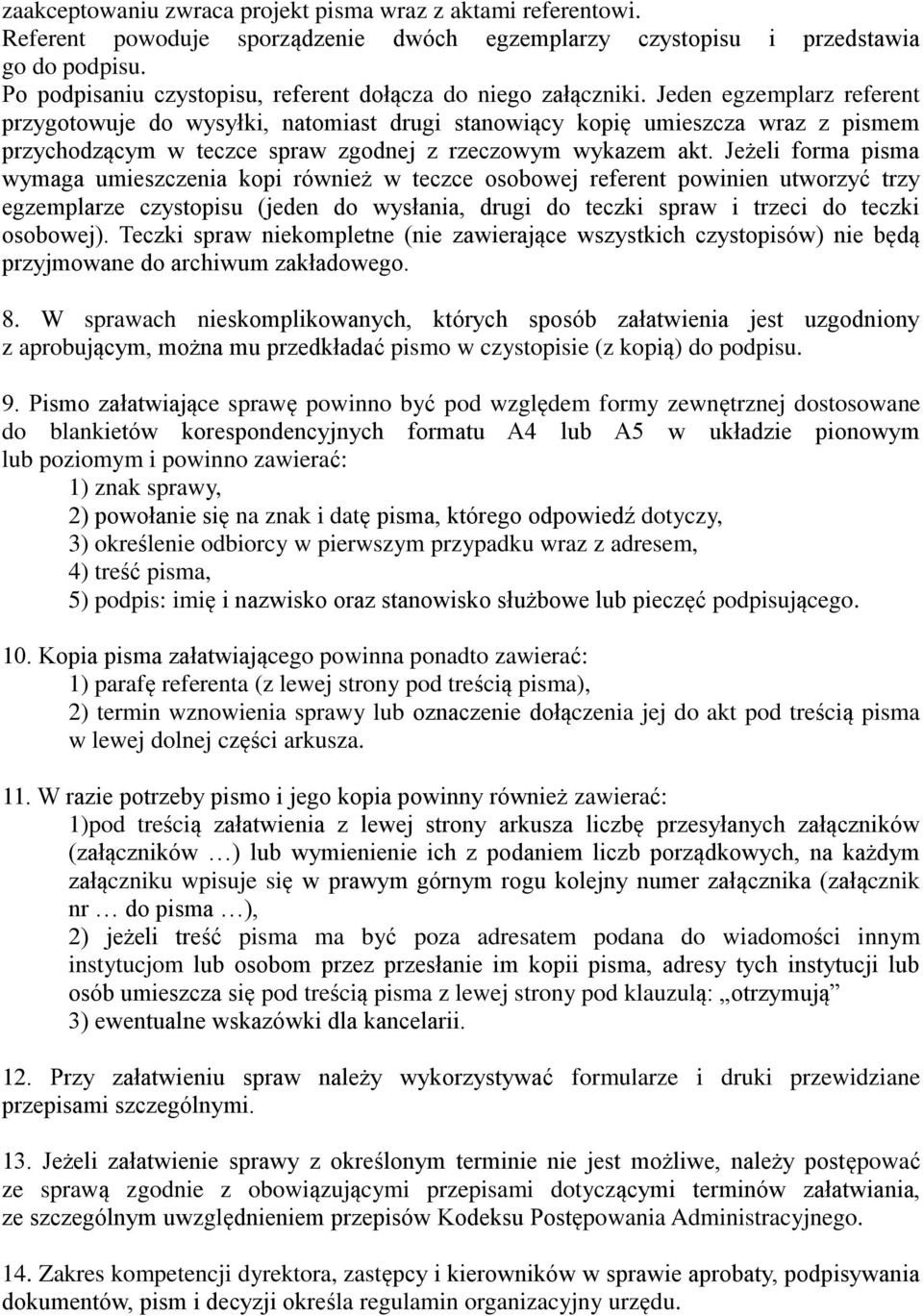 Jeden egzemplarz referent przygotowuje do wysyłki, natomiast drugi stanowiący kopię umieszcza wraz z pismem przychodzącym w teczce spraw zgodnej z rzeczowym wykazem akt.