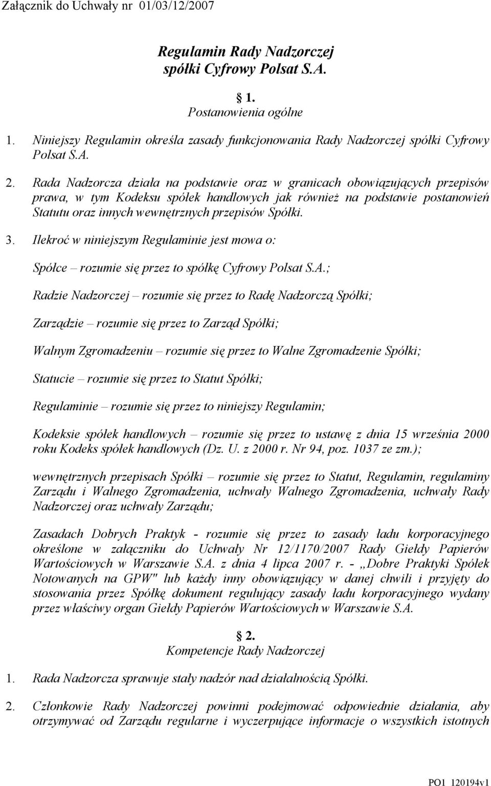 Rada Nadzorcza działa na podstawie oraz w granicach obowiązujących przepisów prawa, w tym Kodeksu spółek handlowych jak również na podstawie postanowień Statutu oraz innych wewnętrznych przepisów