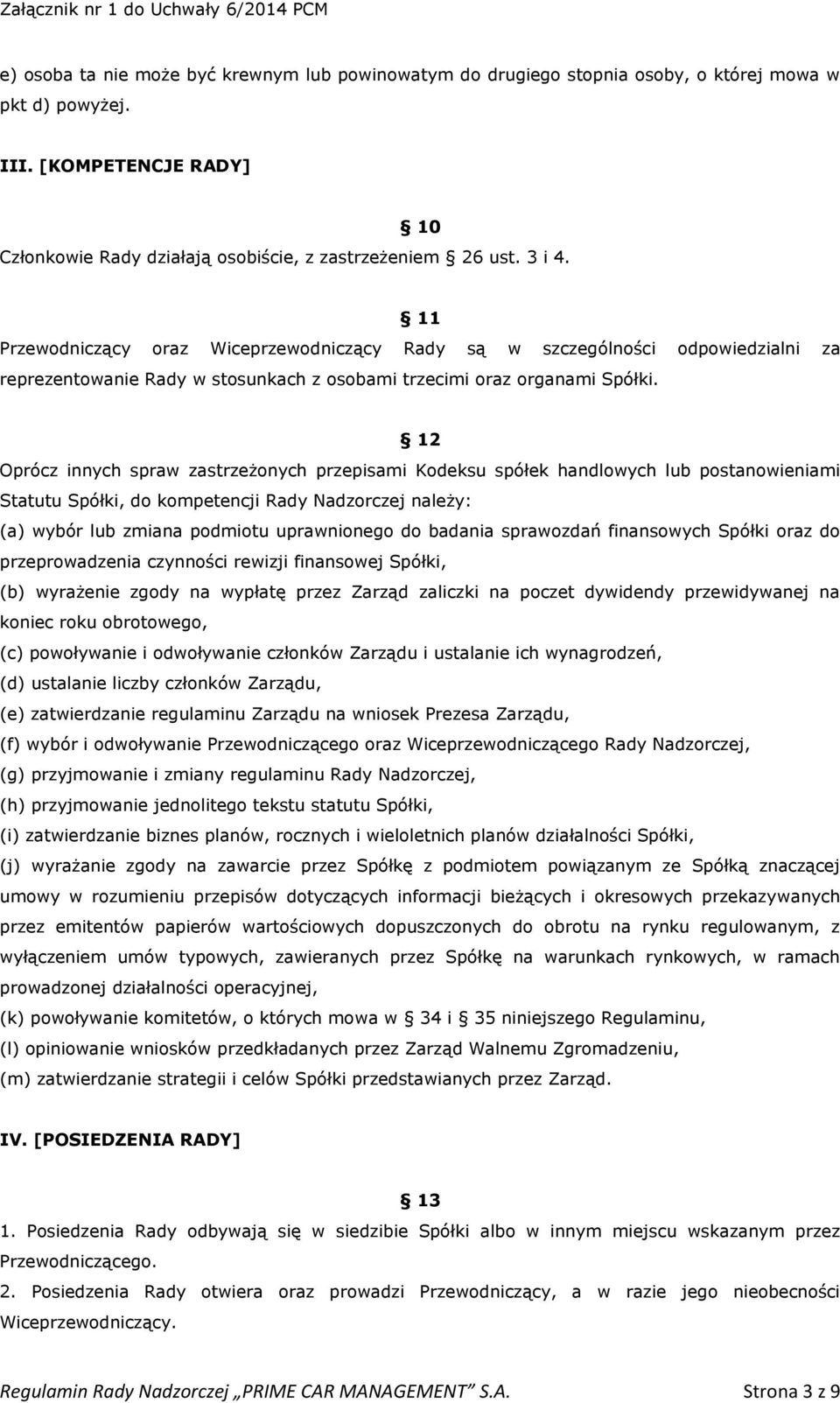 12 Oprócz innych spraw zastrzeżonych przepisami Kodeksu spółek handlowych lub postanowieniami Statutu Spółki, do kompetencji Rady Nadzorczej należy: (a) wybór lub zmiana podmiotu uprawnionego do