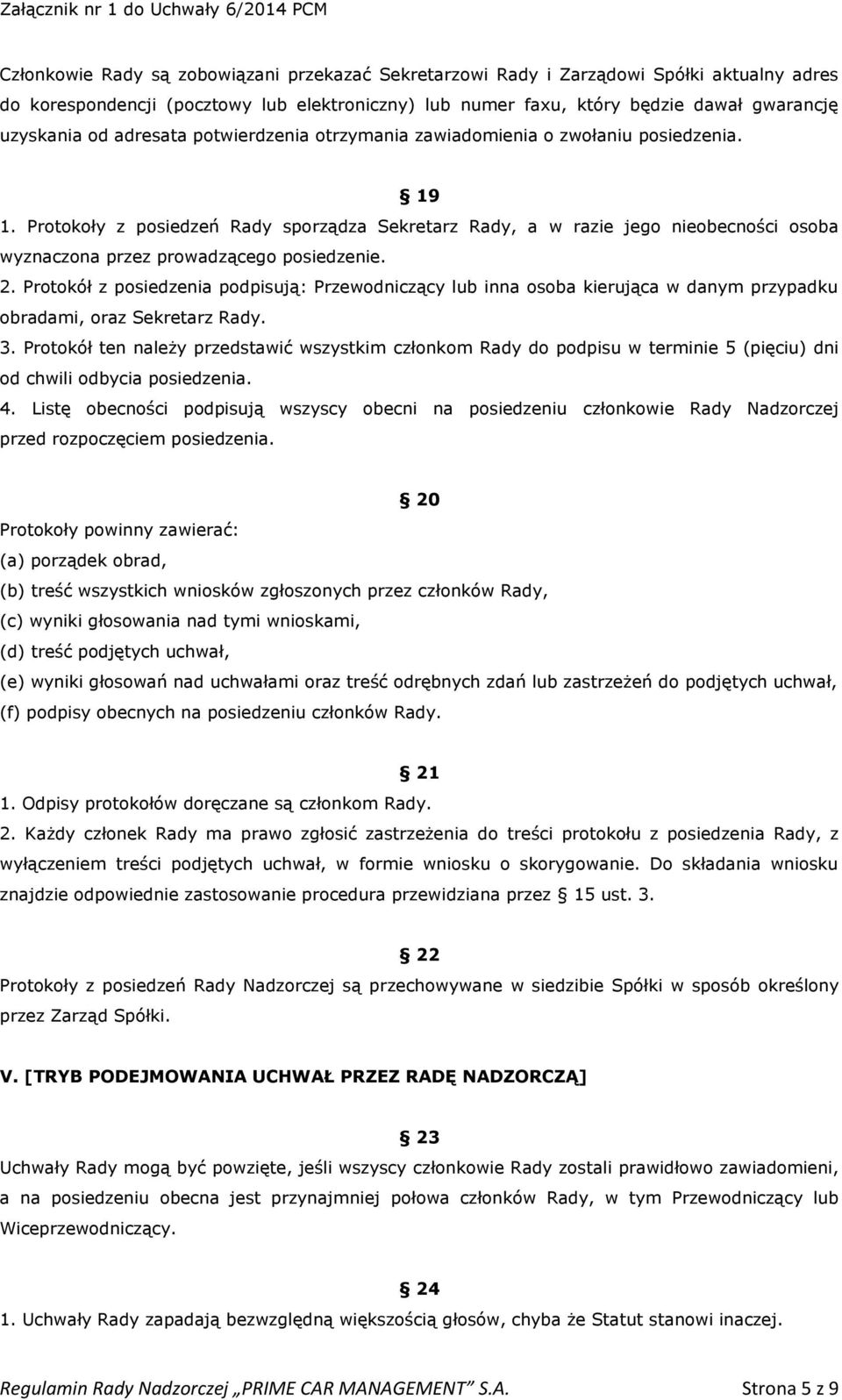 Protokoły z posiedzeń Rady sporządza Sekretarz Rady, a w razie jego nieobecności osoba wyznaczona przez prowadzącego posiedzenie. 2.