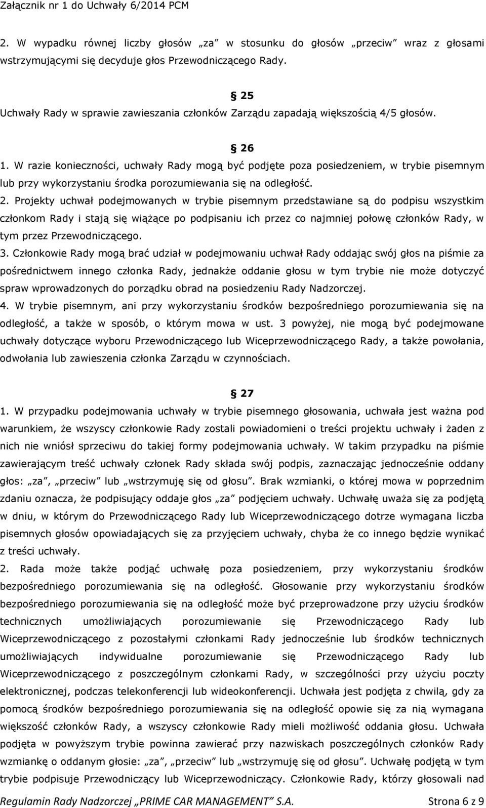 W razie konieczności, uchwały Rady mogą być podjęte poza posiedzeniem, w trybie pisemnym lub przy wykorzystaniu środka porozumiewania się na odległość. 2.