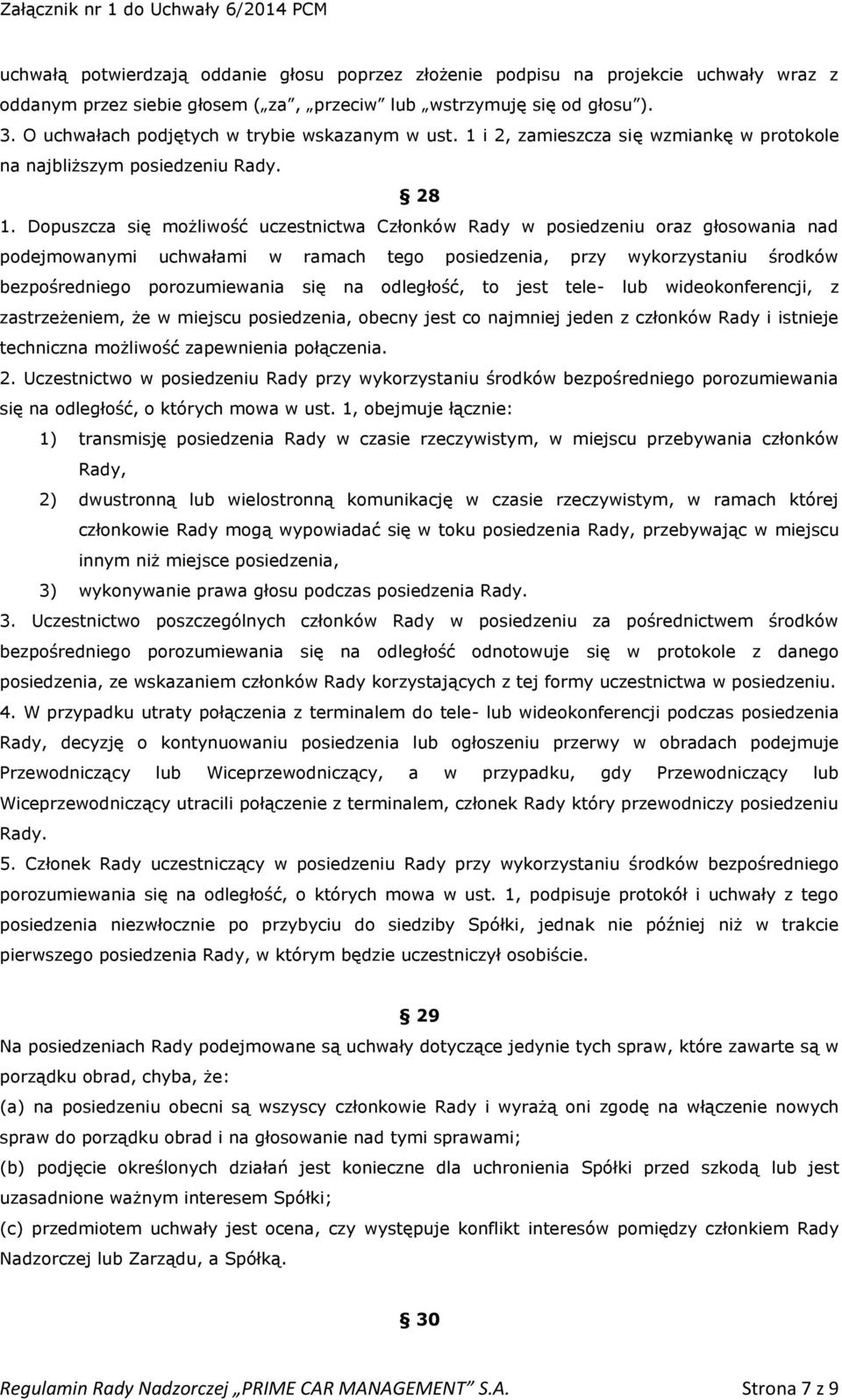 Dopuszcza się możliwość uczestnictwa Członków Rady w posiedzeniu oraz głosowania nad podejmowanymi uchwałami w ramach tego posiedzenia, przy wykorzystaniu środków bezpośredniego porozumiewania się na