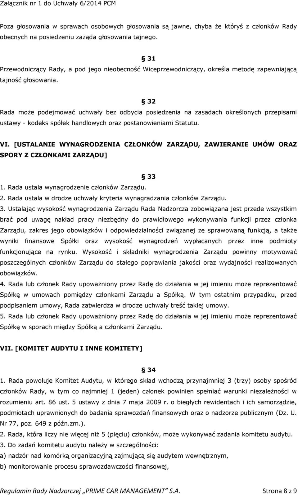 32 Rada może podejmować uchwały bez odbycia posiedzenia na zasadach określonych przepisami ustawy - kodeks spółek handlowych oraz postanowieniami Statutu. VI.