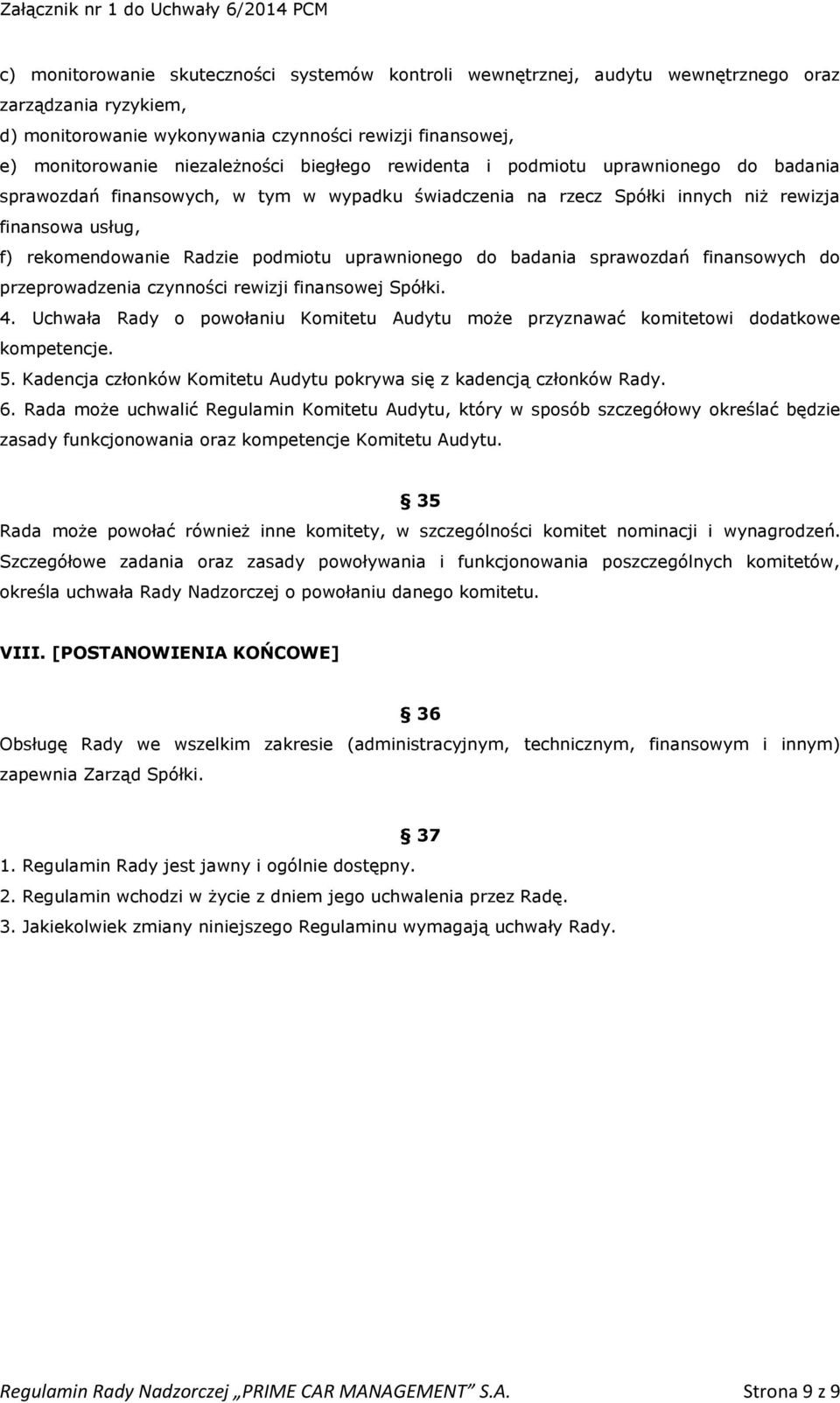 uprawnionego do badania sprawozdań finansowych do przeprowadzenia czynności rewizji finansowej Spółki. 4. Uchwała Rady o powołaniu Komitetu Audytu może przyznawać komitetowi dodatkowe kompetencje. 5.