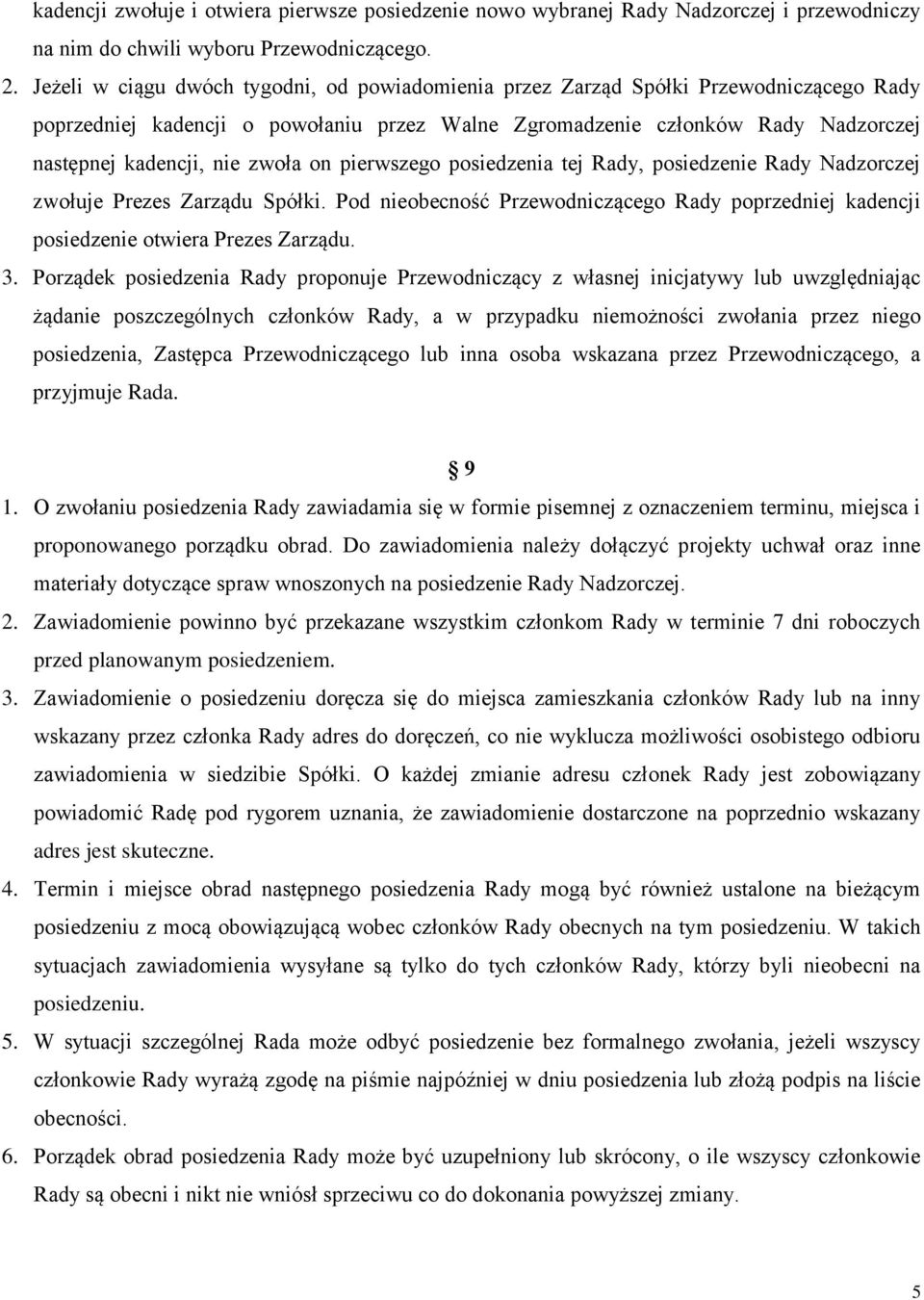 zwoła on pierwszego posiedzenia tej Rady, posiedzenie Rady Nadzorczej zwołuje Prezes Zarządu Spółki. Pod nieobecność Przewodniczącego Rady poprzedniej kadencji posiedzenie otwiera Prezes Zarządu. 3.