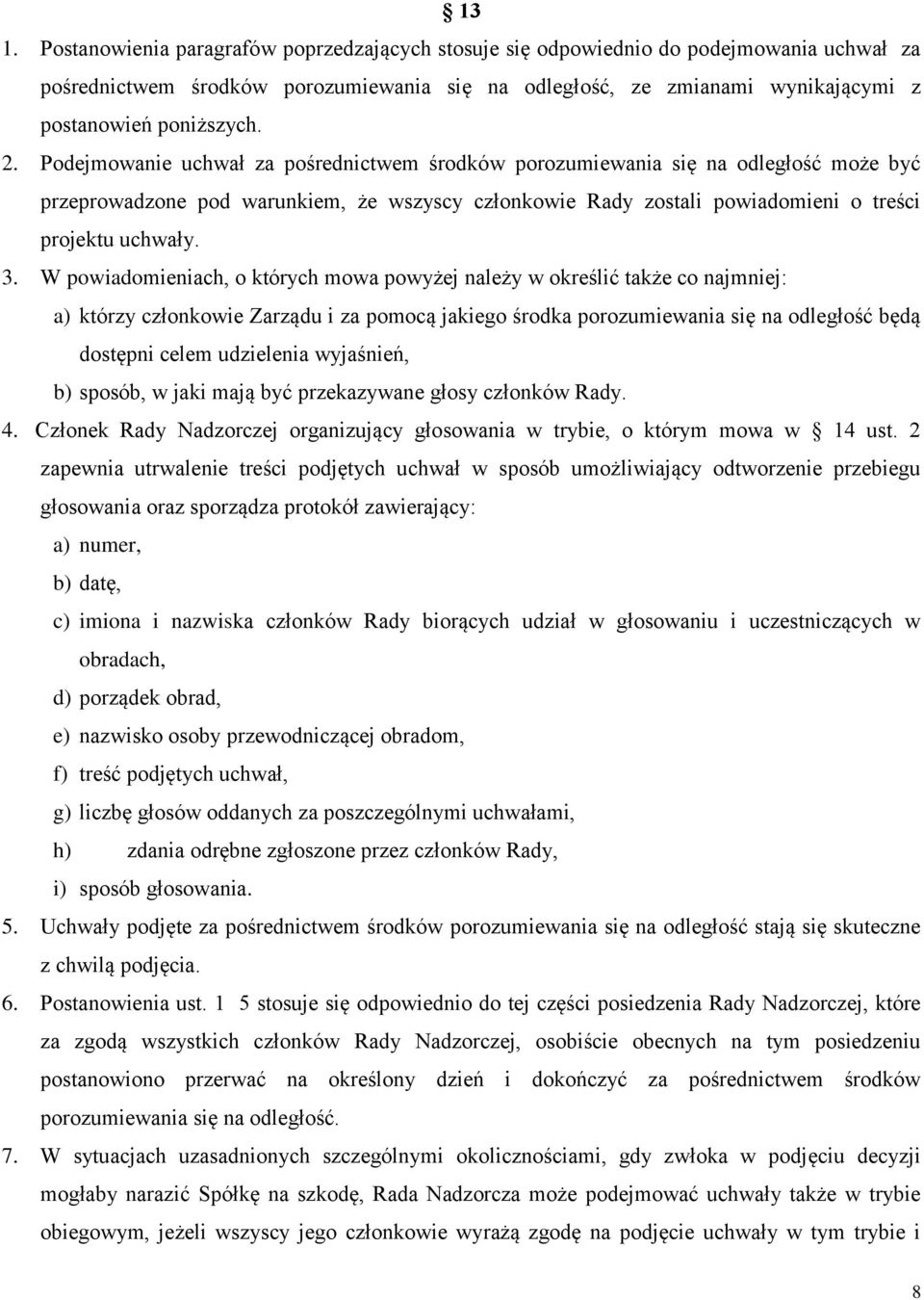 Podejmowanie uchwał za pośrednictwem środków porozumiewania się na odległość może być przeprowadzone pod warunkiem, że wszyscy członkowie Rady zostali powiadomieni o treści projektu uchwały. 3.