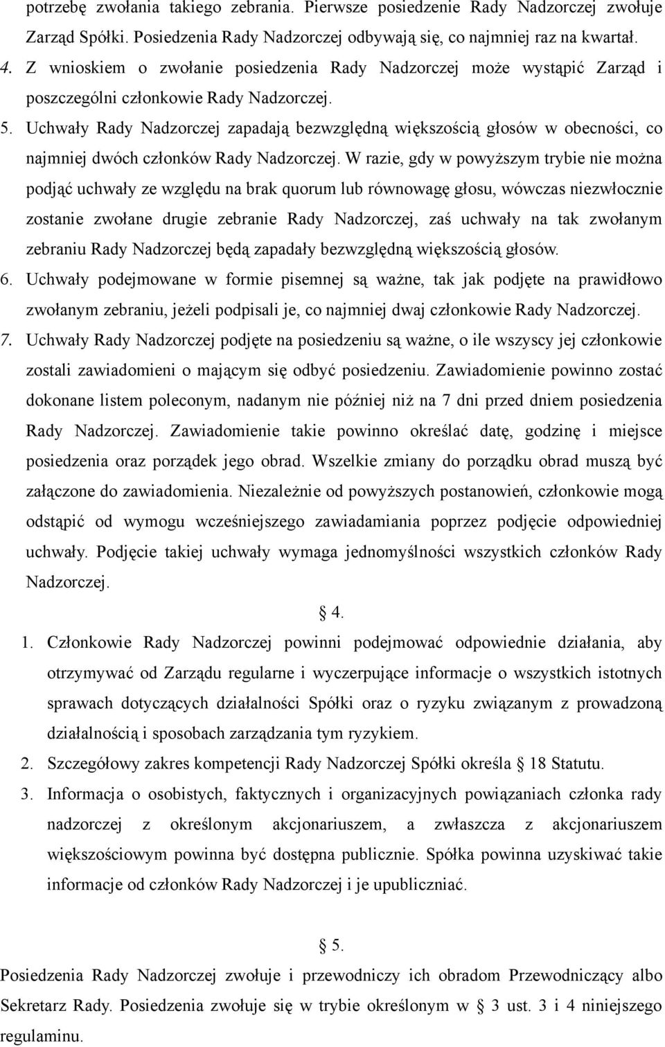 Uchwały Rady Nadzorczej zapadają bezwzględną większością głosów w obecności, co najmniej dwóch członków Rady Nadzorczej.