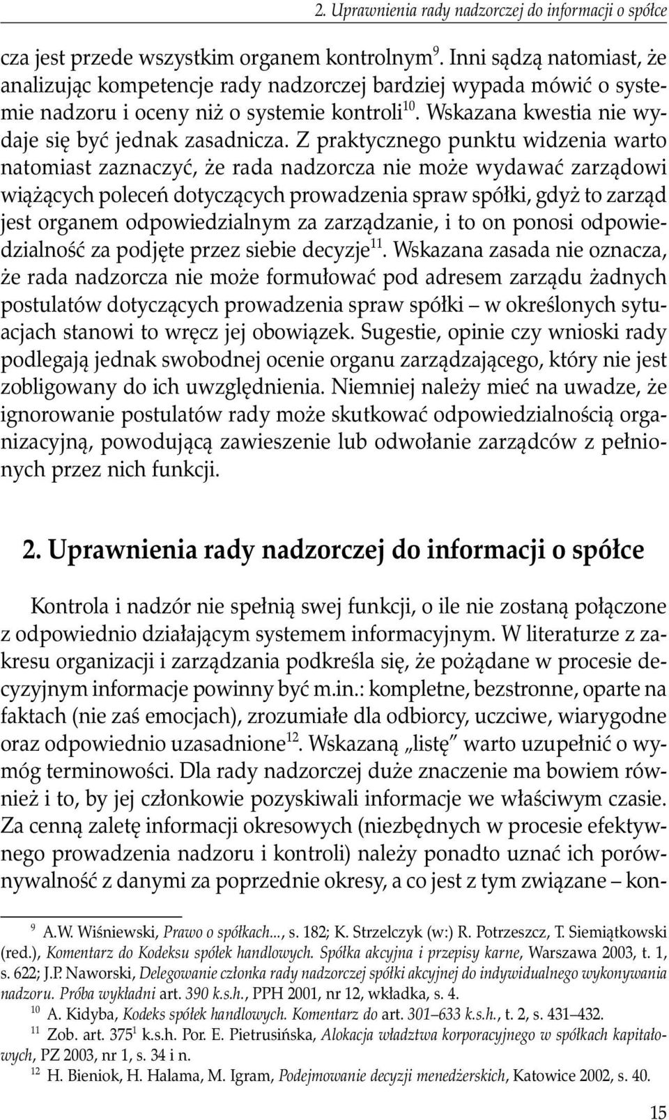 Z praktycznego punktu widzenia warto natomiast zaznaczyć, że rada nadzorcza nie może wydawać zarządowi wiążących poleceń dotyczących prowadzenia spraw spółki, gdyż to zarząd jest organem