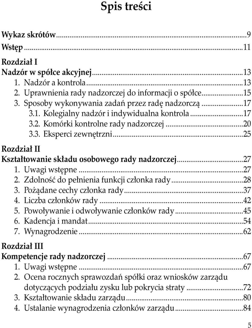 ..25 Rozdział II Kształtowanie składu osobowego rady nadzorczej...27 1. Uwagi wstępne...27 2. Zdolność do pełnienia funkcji członka rady...28 3. Pożądane cechy członka rady...37 4.