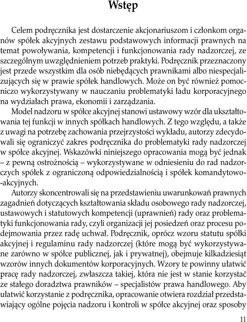 Może on być również pomocniczo wykorzystywany w nauczaniu problematyki ładu korporacyjnego na wydziałach prawa, ekonomii i zarządzania.