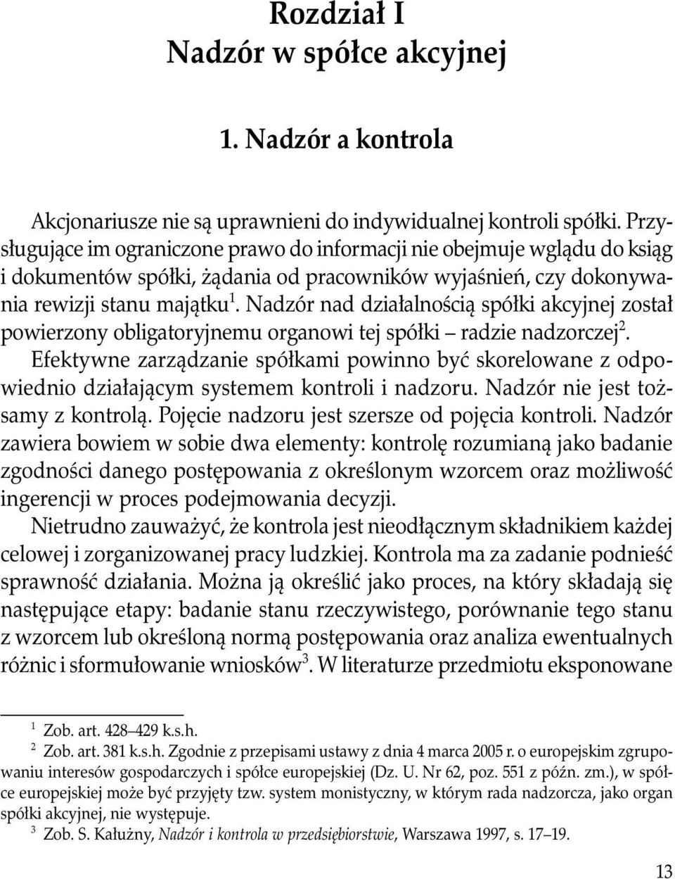 Nadzór nad działalnością spółki akcyjnej został powierzony obligatoryjnemu organowi tej spółki radzie nadzorczej 2.