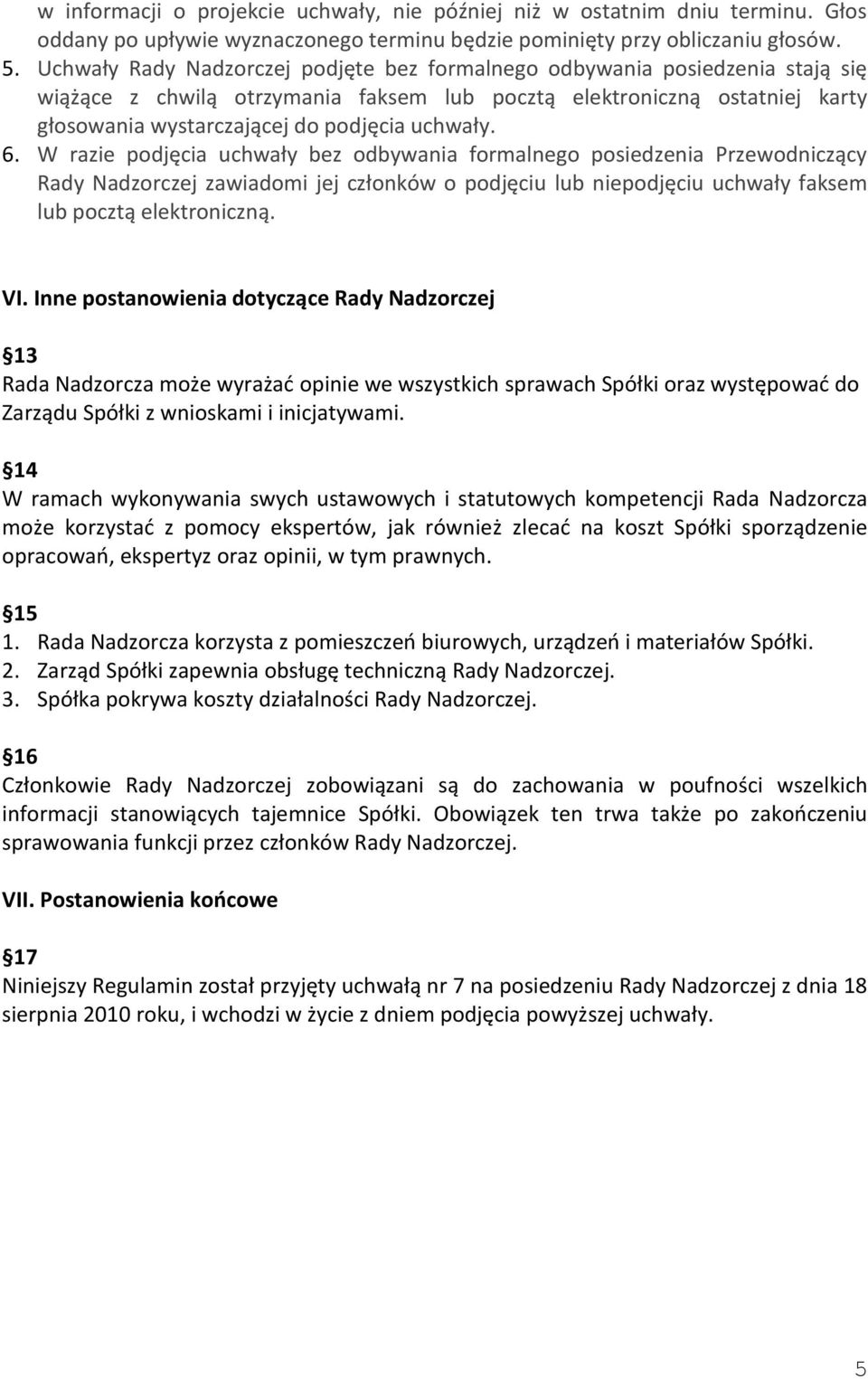 uchwały. 6. W razie podjęcia uchwały bez odbywania formalnego posiedzenia Przewodniczący Rady Nadzorczej zawiadomi jej członków o podjęciu lub niepodjęciu uchwały faksem lub pocztą elektroniczną. VI.