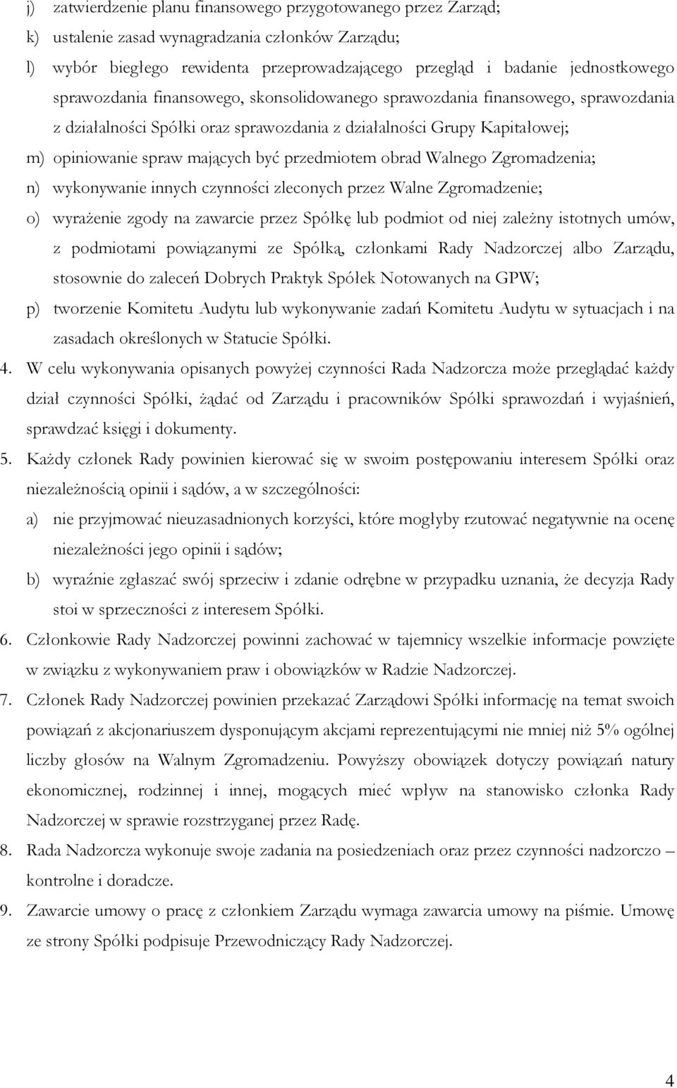 przedmiotem obrad Walnego Zgromadzenia; n) wykonywanie innych czynności zleconych przez Walne Zgromadzenie; o) wyrażenie zgody na zawarcie przez Spółkę lub podmiot od niej zależny istotnych umów, z