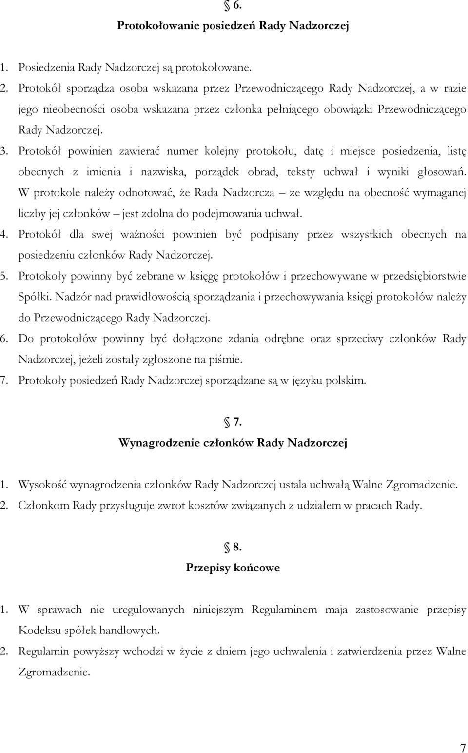 Protokół powinien zawierać numer kolejny protokołu, datę i miejsce posiedzenia, listę obecnych z imienia i nazwiska, porządek obrad, teksty uchwał i wyniki głosowań.