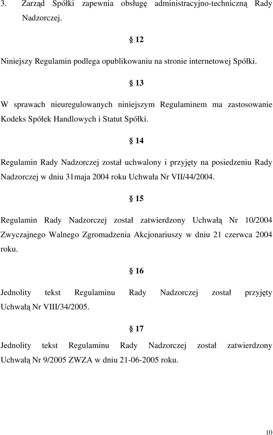 14 Regulamin Rady Nadzorczej został uchwalony i przyjęty na posiedzeniu Rady Nadzorczej w dniu 31maja 2004 roku Uchwała Nr VII/44/2004.