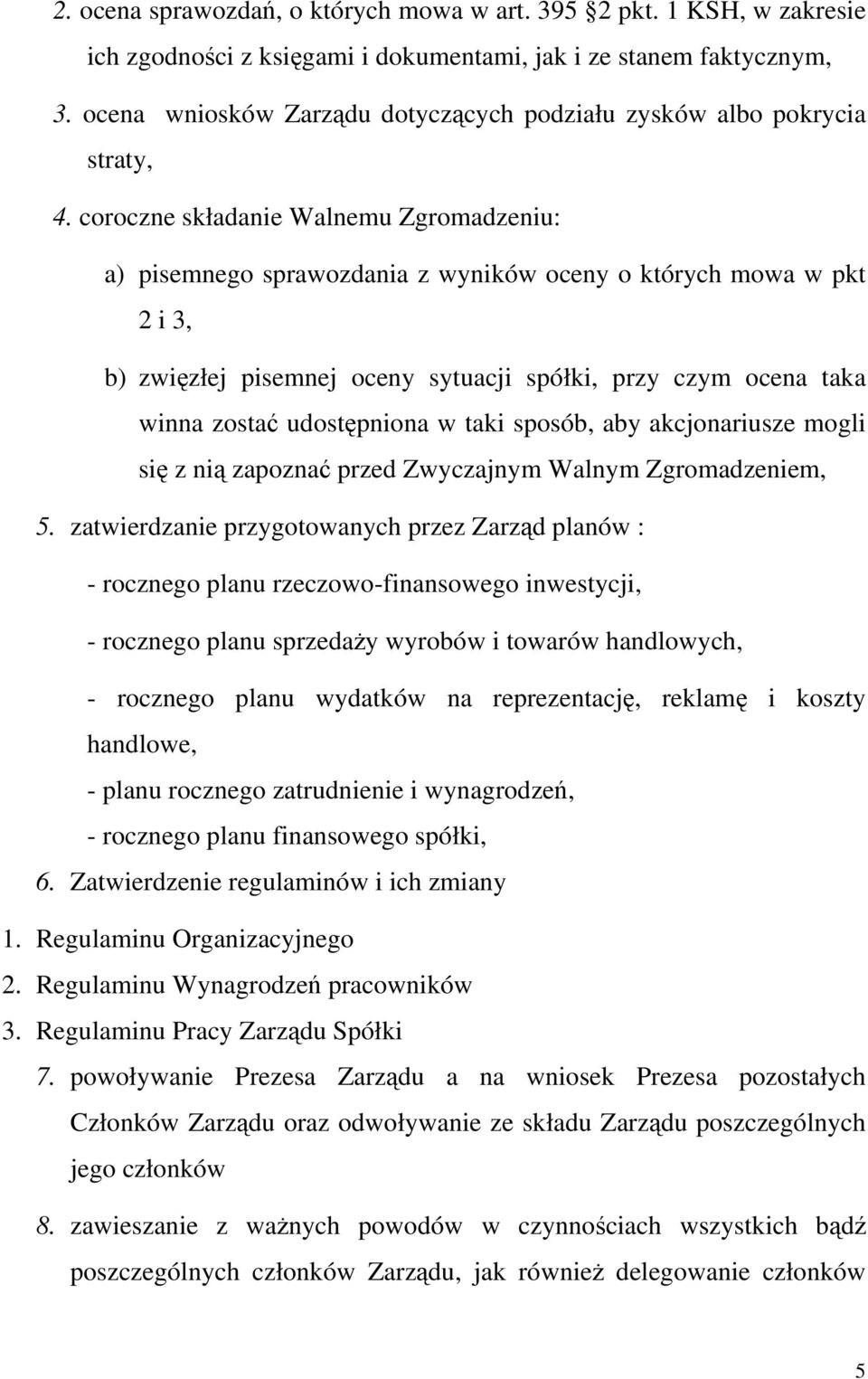 coroczne składanie Walnemu Zgromadzeniu: a) pisemnego sprawozdania z wyników oceny o których mowa w pkt 2 i 3, b) zwięzłej pisemnej oceny sytuacji spółki, przy czym ocena taka winna zostać