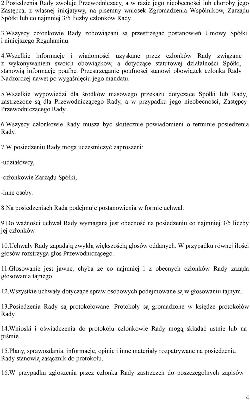 Wszelkie informacje i wiadomości uzyskane przez członków Rady związane z wykonywaniem swoich obowiązków, a dotyczące statutowej działalności Spółki, stanowią informacje poufne.