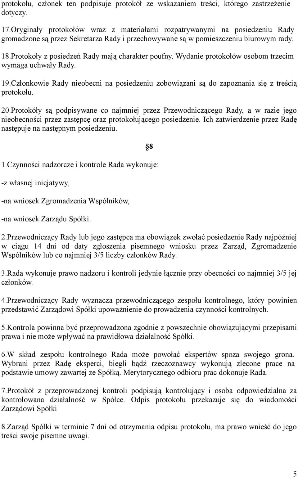 Protokoły z posiedzeń Rady mają charakter poufny. Wydanie protokołów osobom trzecim wymaga uchwały Rady. 19.