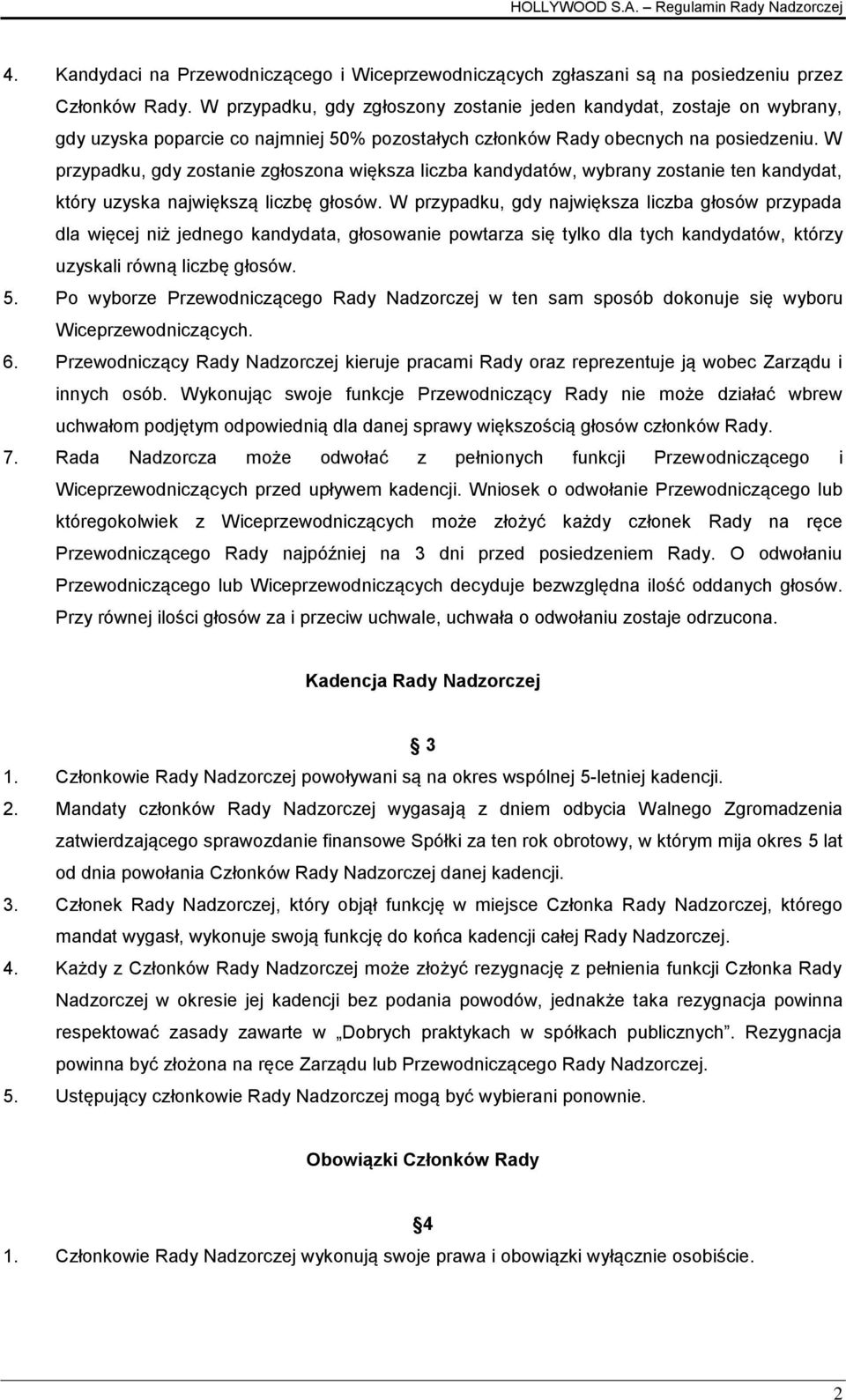 W przypadku, gdy zostanie zgłoszona większa liczba kandydatów, wybrany zostanie ten kandydat, który uzyska największą liczbę głosów.