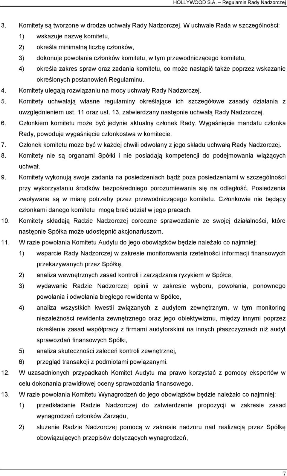 oraz zadania komitetu, co może nastąpić także poprzez wskazanie określonych postanowień Regulaminu. 4. Komitety ulegają rozwiązaniu na mocy uchwały Rady Nadzorczej. 5.