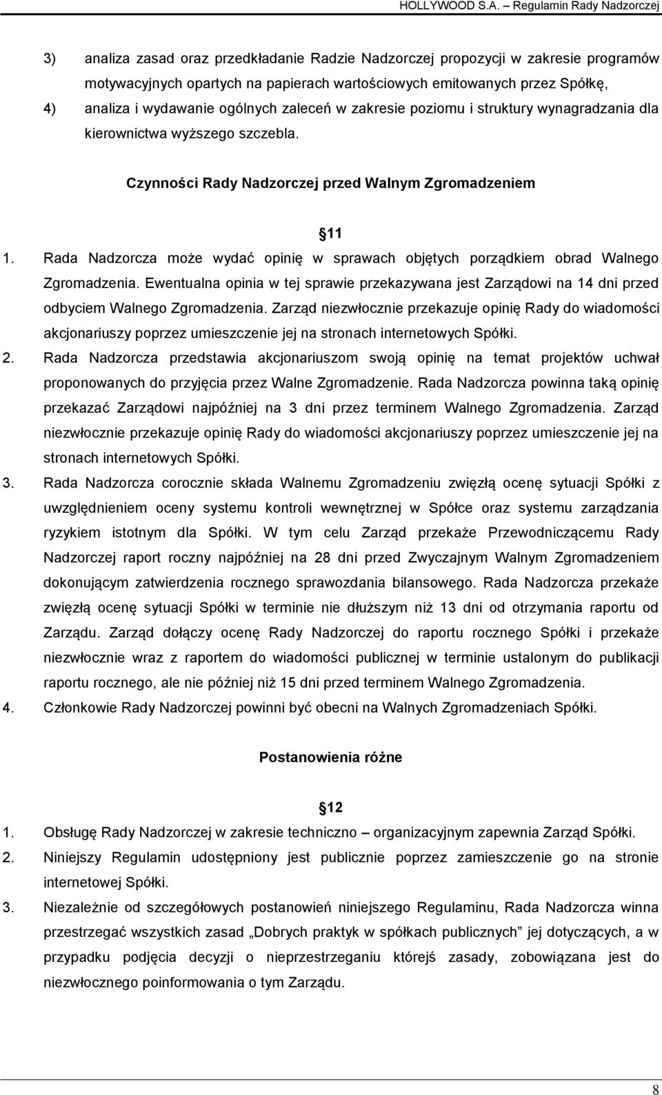 Rada Nadzorcza może wydać opinię w sprawach objętych porządkiem obrad Walnego Zgromadzenia. Ewentualna opinia w tej sprawie przekazywana jest Zarządowi na 14 dni przed odbyciem Walnego Zgromadzenia.