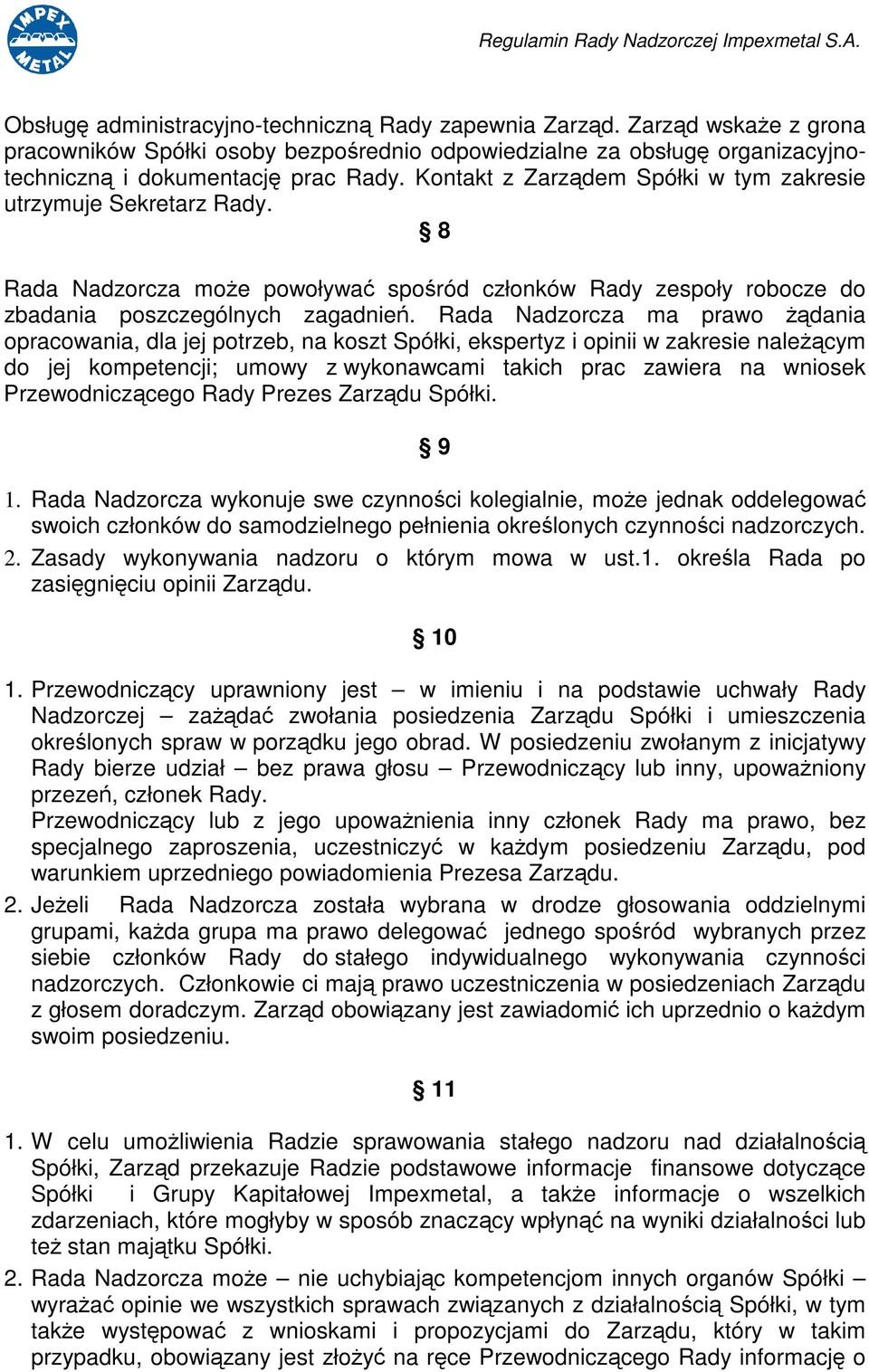 Rada Nadzorcza ma prawo dania opracowania, dla jej potrzeb, na koszt Spółki, ekspertyz i opinii w zakresie nalecym do jej kompetencji; umowy z wykonawcami takich prac zawiera na wniosek