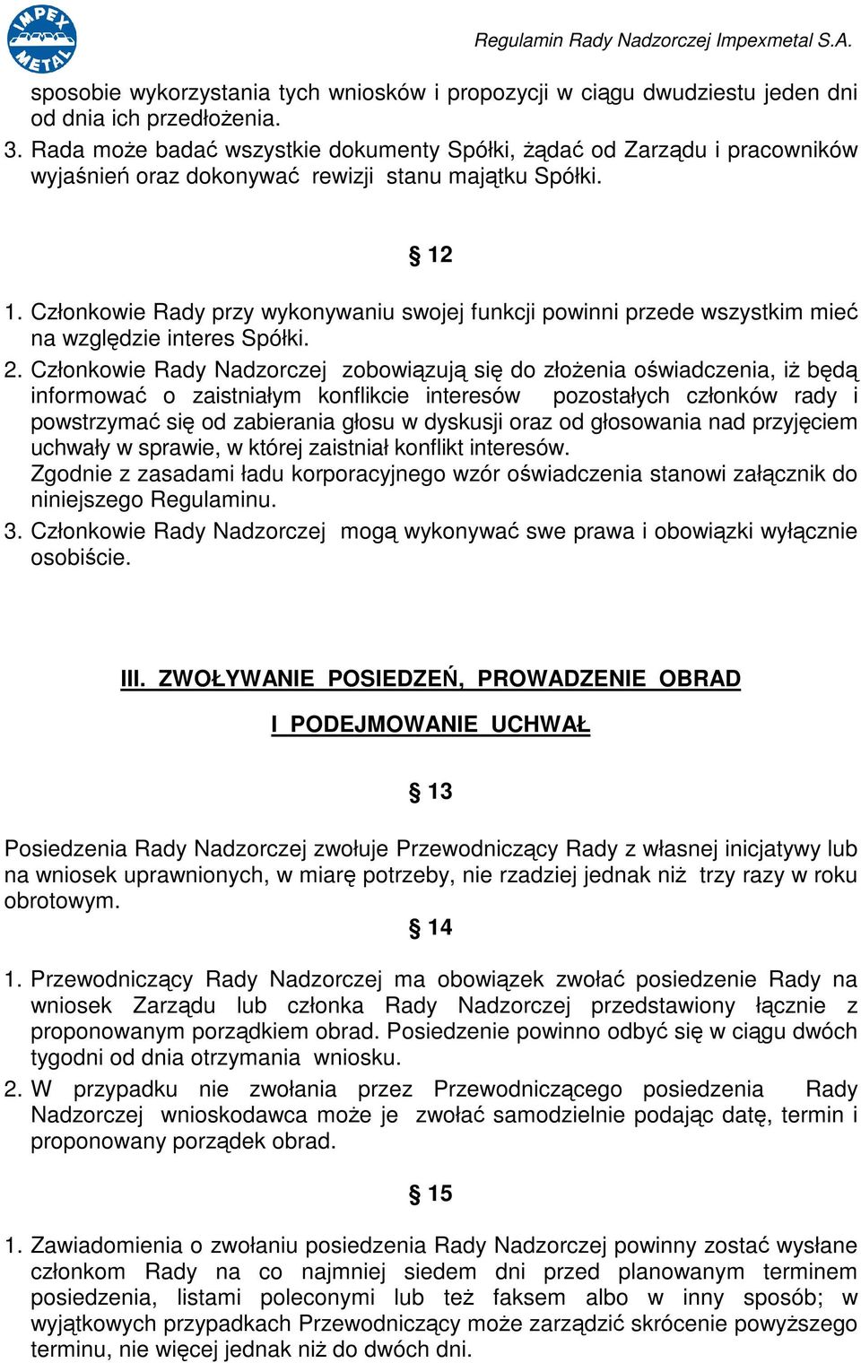 Członkowie Rady przy wykonywaniu swojej funkcji powinni przede wszystkim mie na wzgldzie interes Spółki. 2.