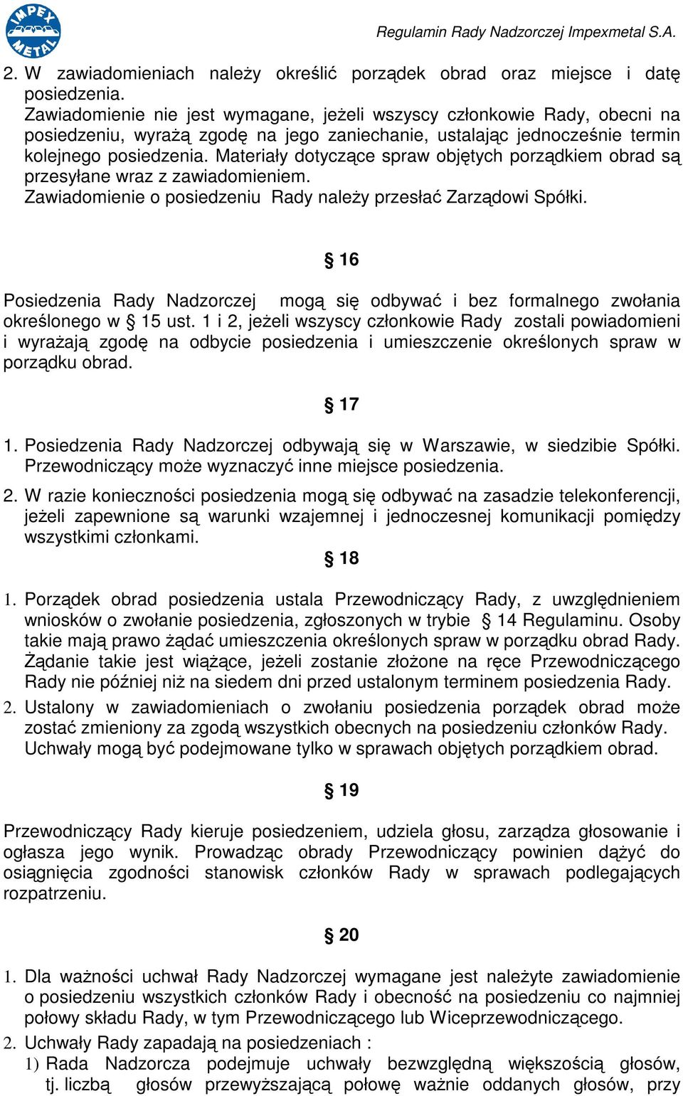 Materiały dotyczce spraw objtych porzdkiem obrad s przesyłane wraz z zawiadomieniem. Zawiadomienie o posiedzeniu Rady naley przesła Zarzdowi Spółki.