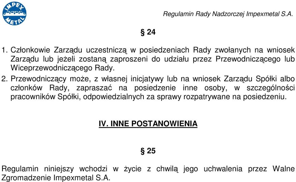 Przewodniczcy moe, z własnej inicjatywy lub na wniosek Zarzdu Spółki albo członków Rady, zaprasza na posiedzenie inne osoby, w