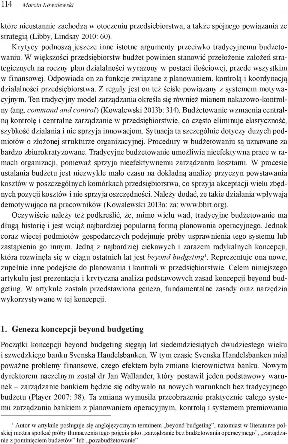 W większości przedsiębiorstw budżet powinien stanowić przełożenie założeń strategicznych na roczny plan działalności wyrażony w postaci ilościowej, przede wszystkim w finansowej.