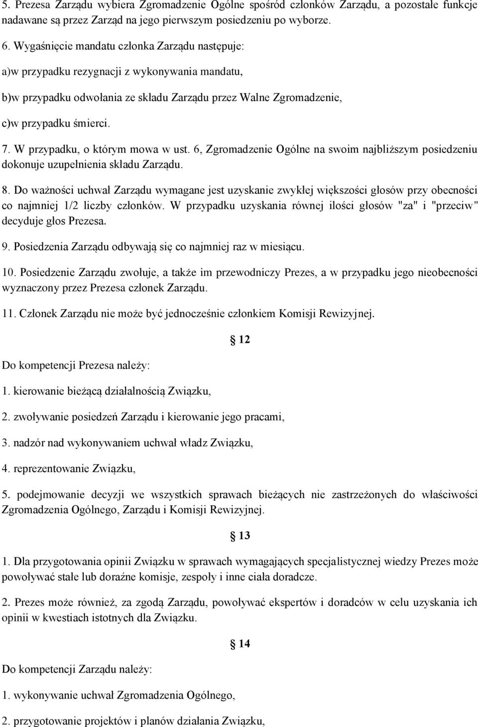 W przypadku, o którym mowa w ust. 6, Zgromadzenie Ogólne na swoim najbliższym posiedzeniu dokonuje uzupełnienia składu Zarządu. 8.